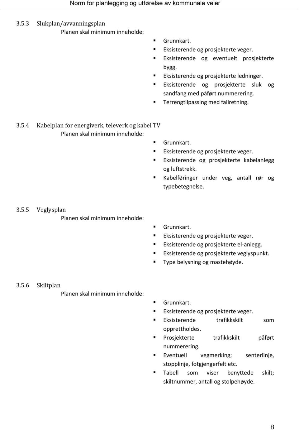 Eksisterende og prosjekterte veger. Eksisterende og prosjekterte kabelanlegg og luftstrekk. Kabelføringer under veg, antall rør og typebetegnelse. 3.5.