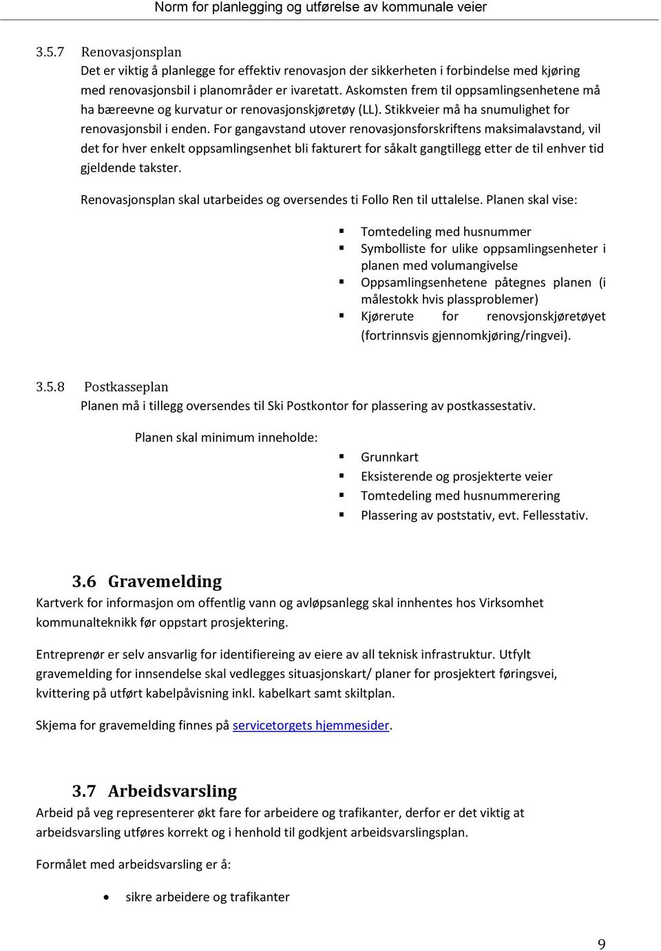 For gangavstand utover renovasjonsforskriftens maksimalavstand, vil det for hver enkelt oppsamlingsenhet bli fakturert for såkalt gangtillegg etter de til enhver tid gjeldende takster.