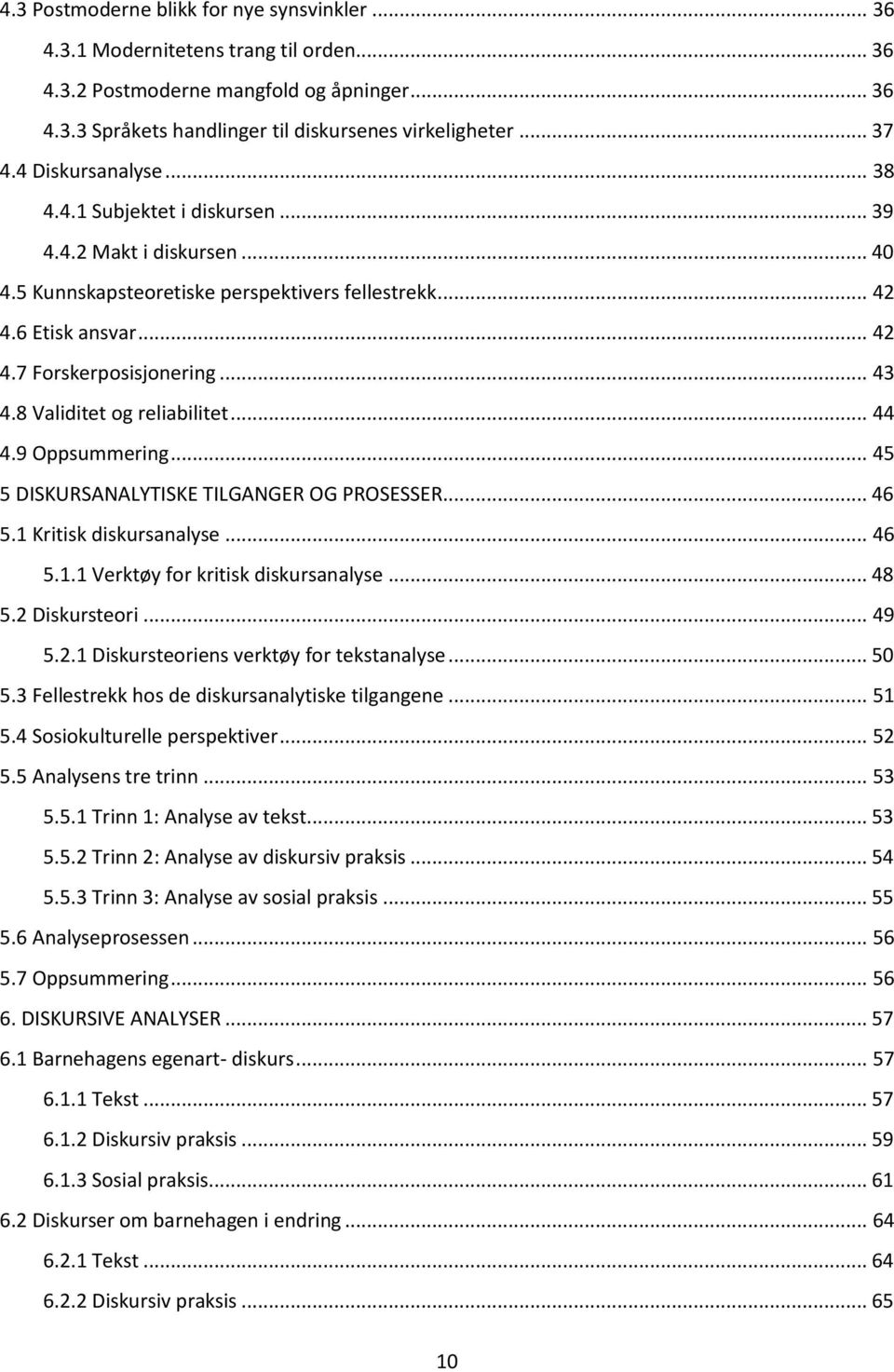 8 Validitet og reliabilitet... 44 4.9 Oppsummering... 45 5 DISKURSANALYTISKE TILGANGER OG PROSESSER... 46 5.1 Kritisk diskursanalyse... 46 5.1.1 Verktøy for kritisk diskursanalyse... 48 5.