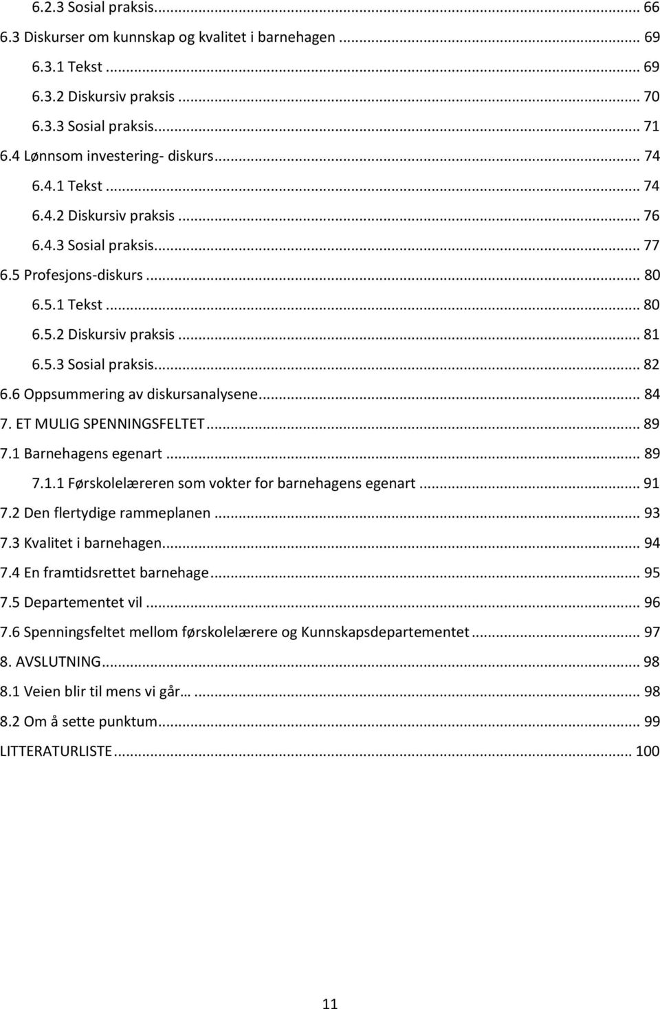 6 Oppsummering av diskursanalysene... 84 7. ET MULIG SPENNINGSFELTET... 89 7.1 Barnehagens egenart... 89 7.1.1 Førskolelæreren som vokter for barnehagens egenart... 91 7.2 Den flertydige rammeplanen.