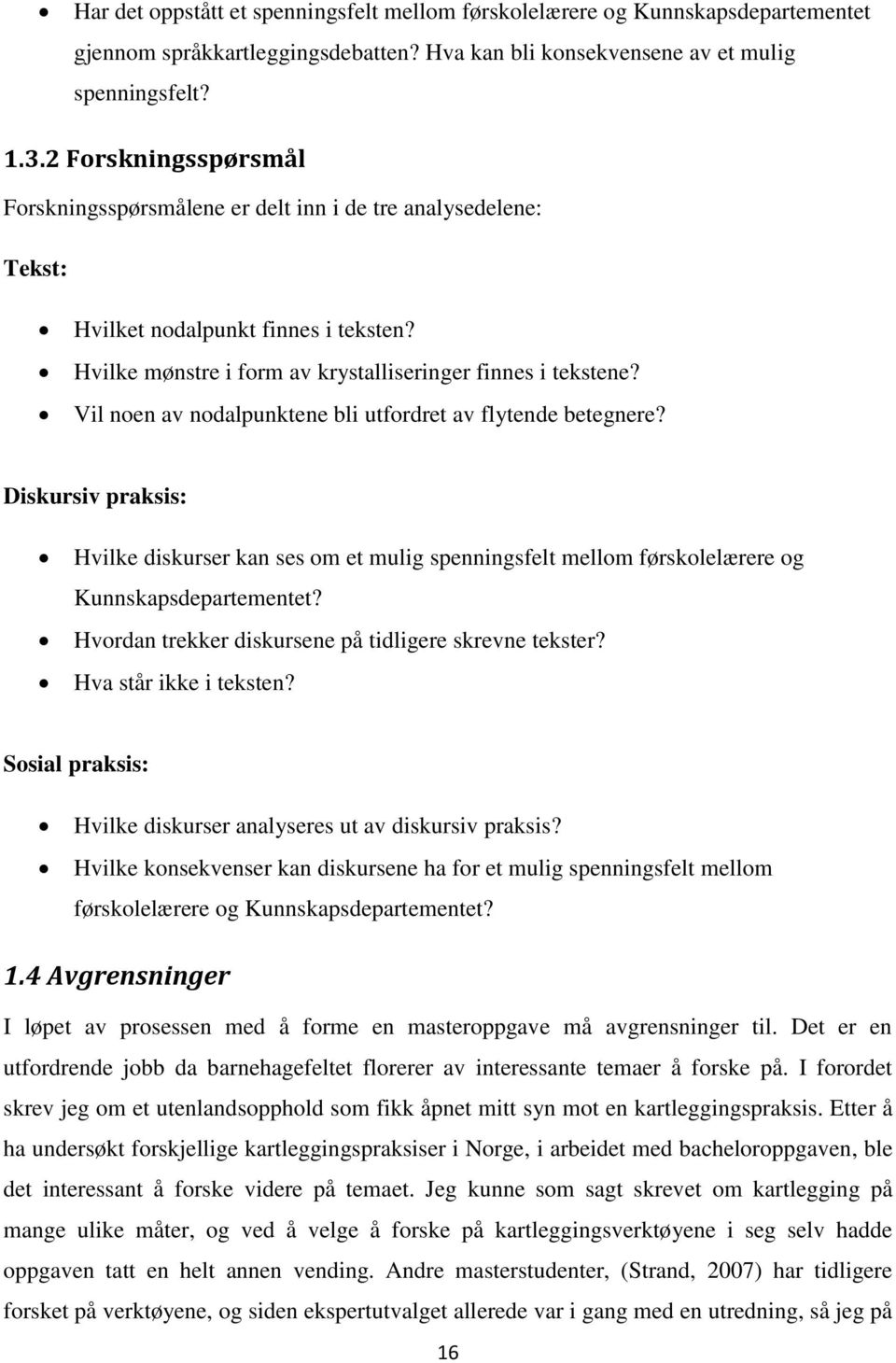 Vil noen av nodalpunktene bli utfordret av flytende betegnere? Diskursiv praksis: Hvilke diskurser kan ses om et mulig spenningsfelt mellom førskolelærere og Kunnskapsdepartementet?