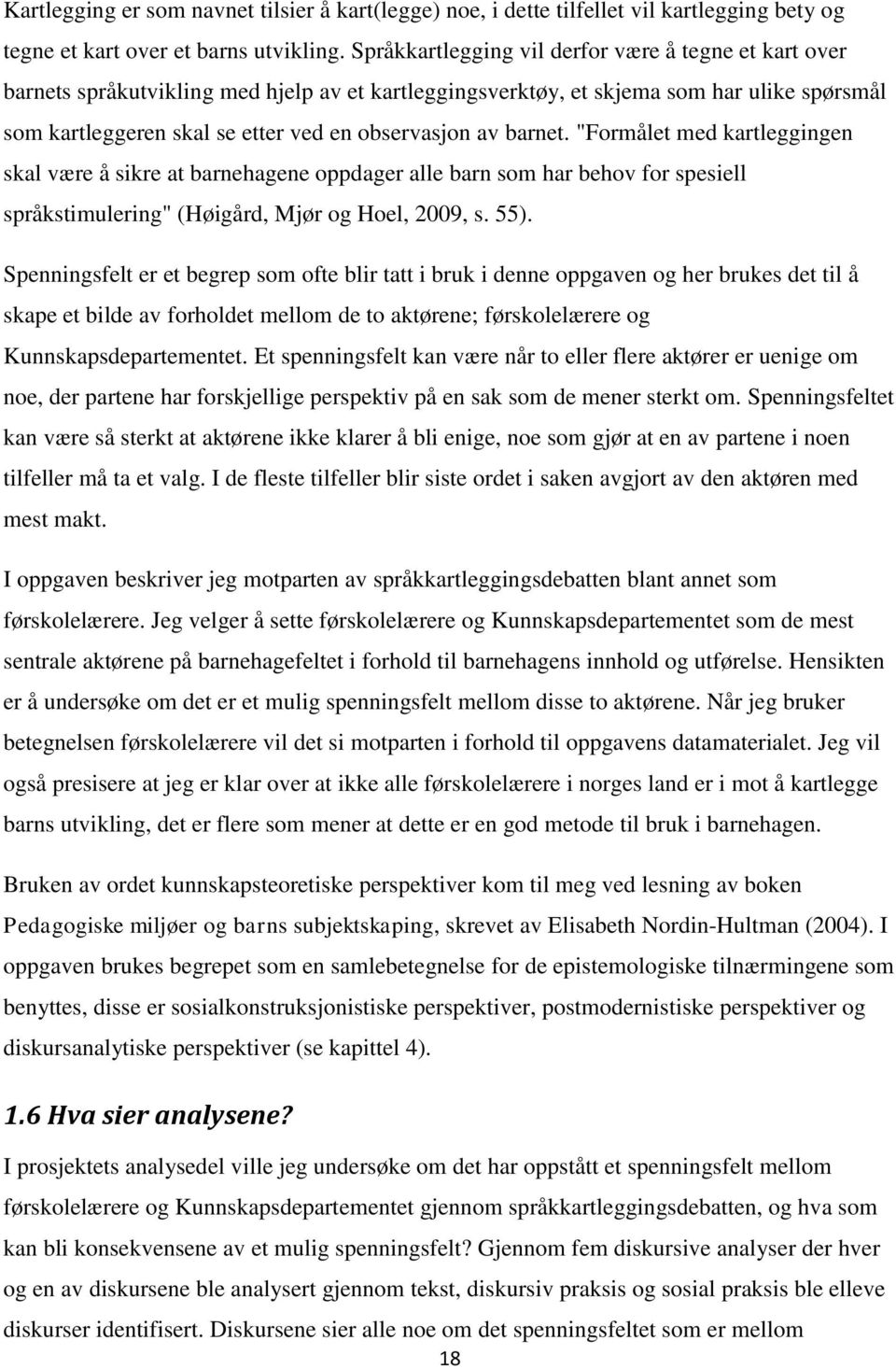 barnet. "Formålet med kartleggingen skal være å sikre at barnehagene oppdager alle barn som har behov for spesiell språkstimulering" (Høigård, Mjør og Hoel, 2009, s. 55).