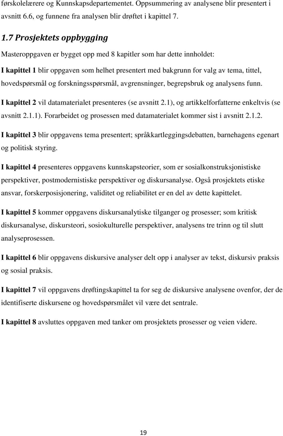 forskningsspørsmål, avgrensninger, begrepsbruk og analysens funn. I kapittel 2 vil datamaterialet presenteres (se avsnitt 2.1), og artikkelforfatterne enkeltvis (se avsnitt 2.1.1). Forarbeidet og prosessen med datamaterialet kommer sist i avsnitt 2.