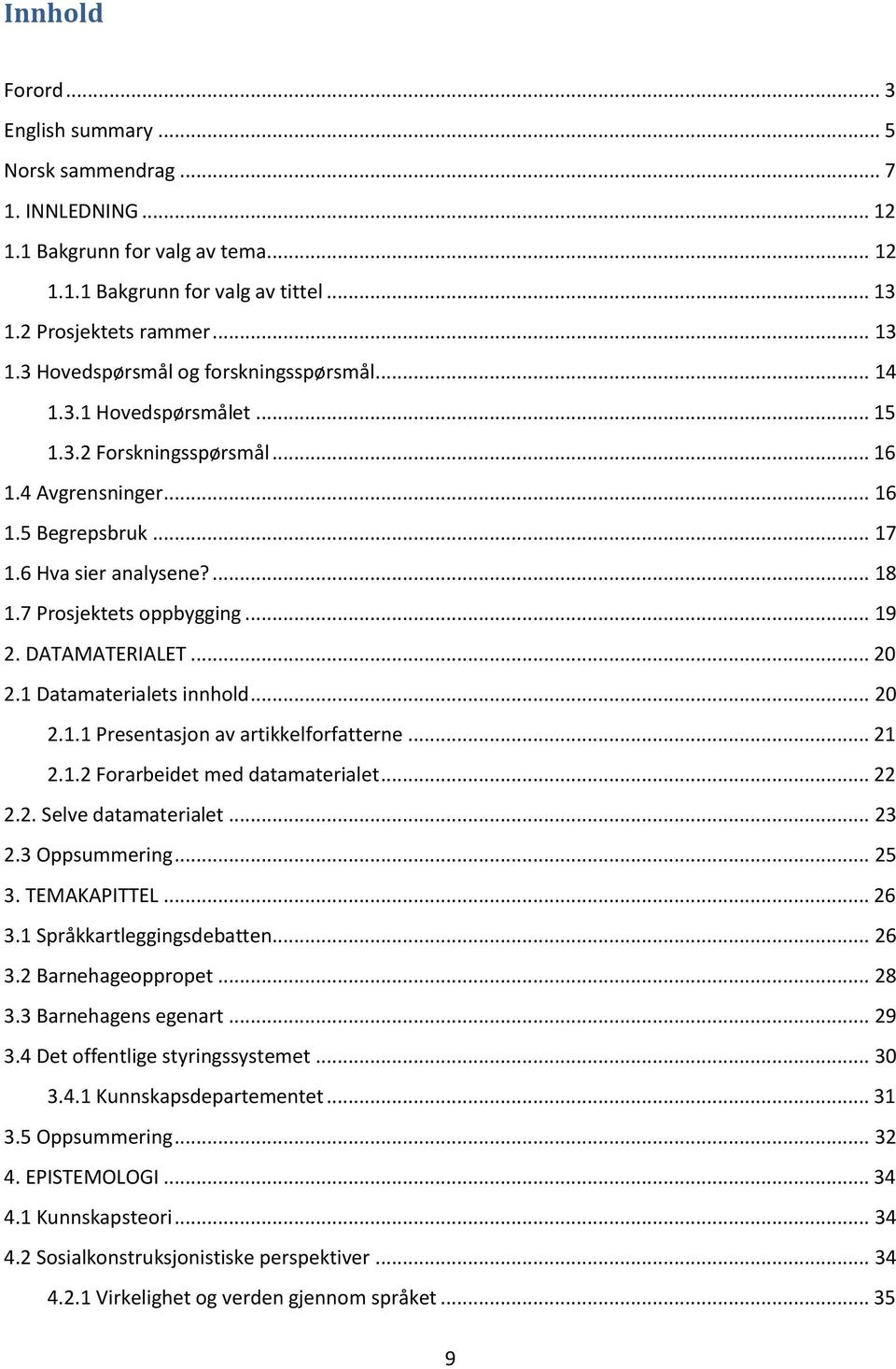 1 Datamaterialets innhold... 20 2.1.1 Presentasjon av artikkelforfatterne... 21 2.1.2 Forarbeidet med datamaterialet... 22 2.2. Selve datamaterialet... 23 2.3 Oppsummering... 25 3. TEMAKAPITTEL... 26 3.