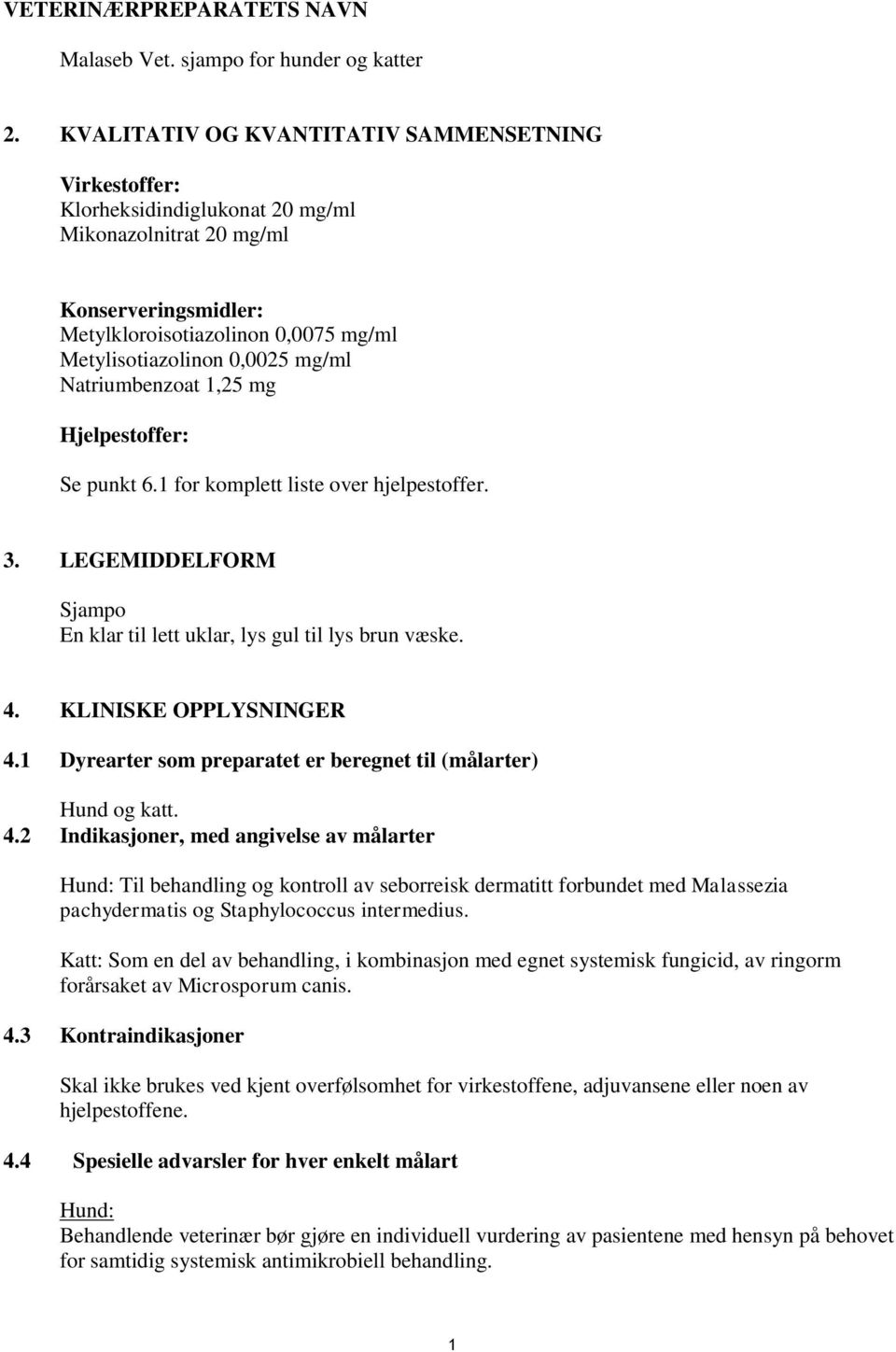 mg/ml Natriumbenzoat 1,25 mg Hjelpestoffer: Se punkt 6.1 for komplett liste over hjelpestoffer. 3. LEGEMIDDELFORM Sjampo En klar til lett uklar, lys gul til lys brun væske. 4. KLINISKE OPPLYSNINGER 4.