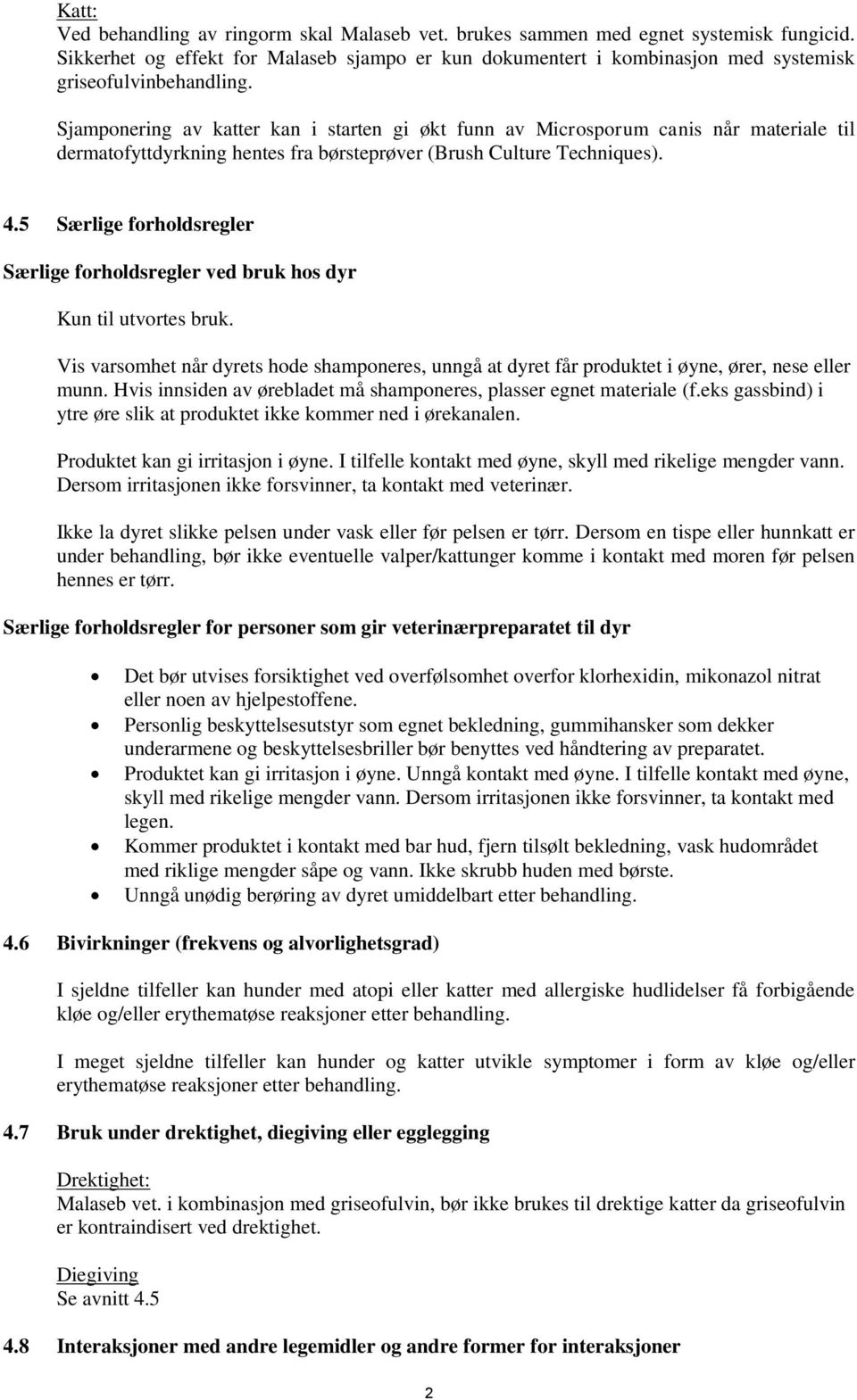 Sjamponering av katter kan i starten gi økt funn av Microsporum canis når materiale til dermatofyttdyrkning hentes fra børsteprøver (Brush Culture Techniques). 4.