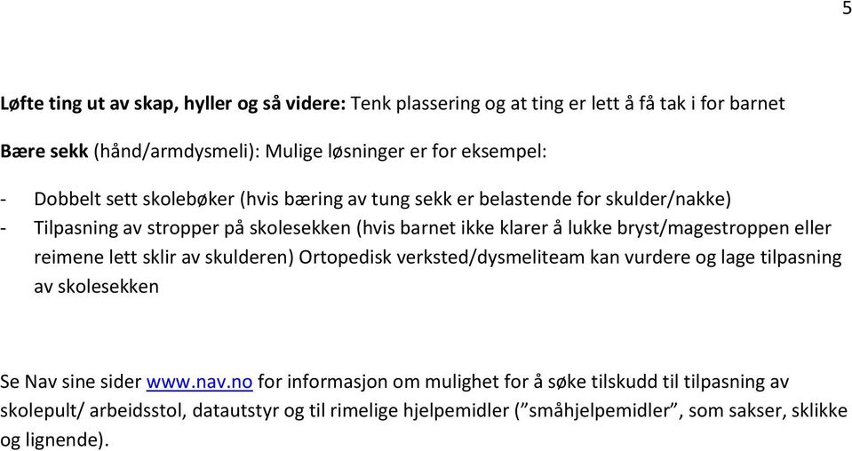 bryst/magestroppen eller reimene lett sklir av skulderen) Ortopedisk verksted/dysmeliteam kan vurdere og lage tilpasning av skolesekken Se Nav sine sider www.nav.