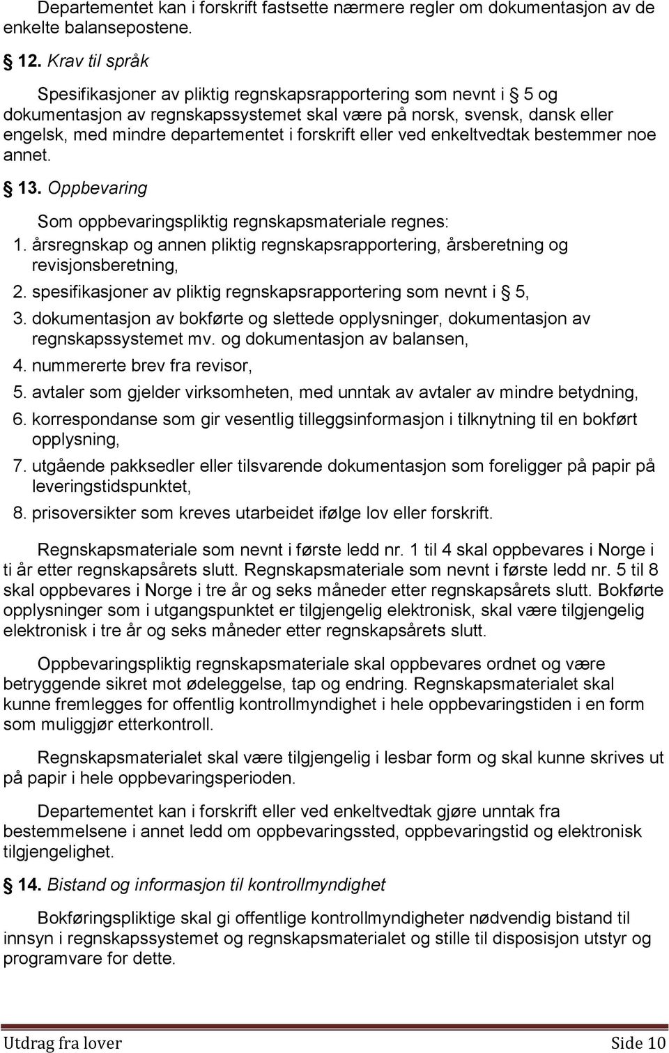 forskrift eller ved enkeltvedtak bestemmer noe annet. 13. Oppbevaring Som oppbevaringspliktig regnskapsmateriale regnes: 1.