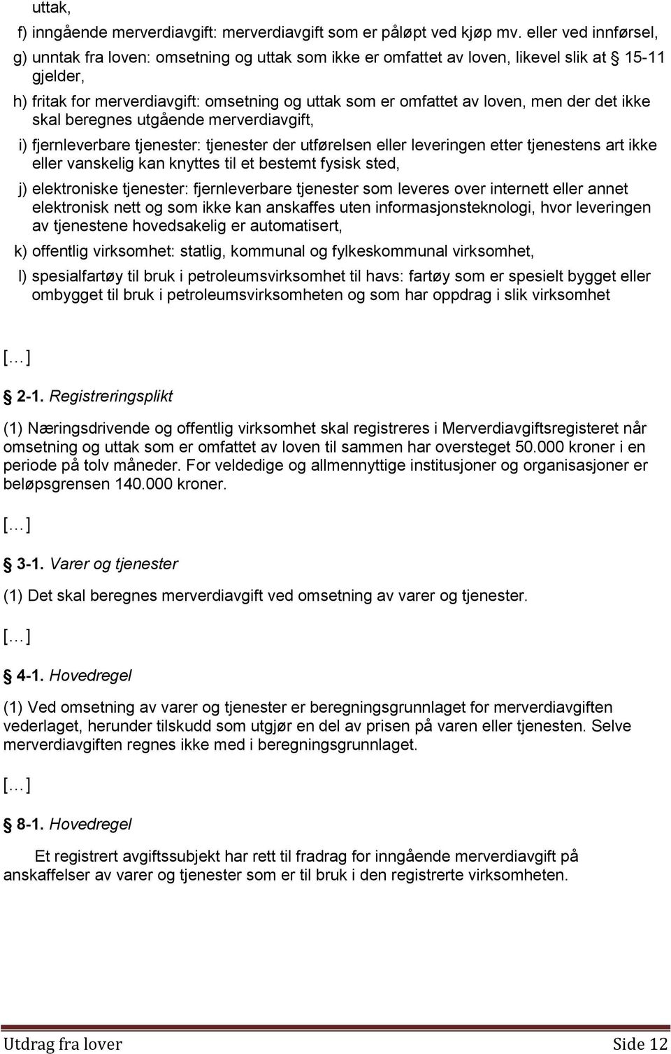 men der det ikke skal beregnes utgående merverdiavgift, i) fjernleverbare tjenester: tjenester der utførelsen eller leveringen etter tjenestens art ikke eller vanskelig kan knyttes til et bestemt