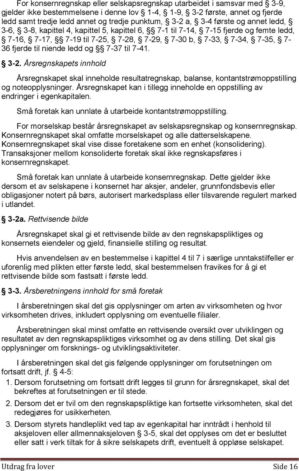 til niende ledd og 7-37 til 7-41. 3-2. Årsregnskapets innhold Årsregnskapet skal inneholde resultatregnskap, balanse, kontantstrømoppstilling og noteopplysninger.