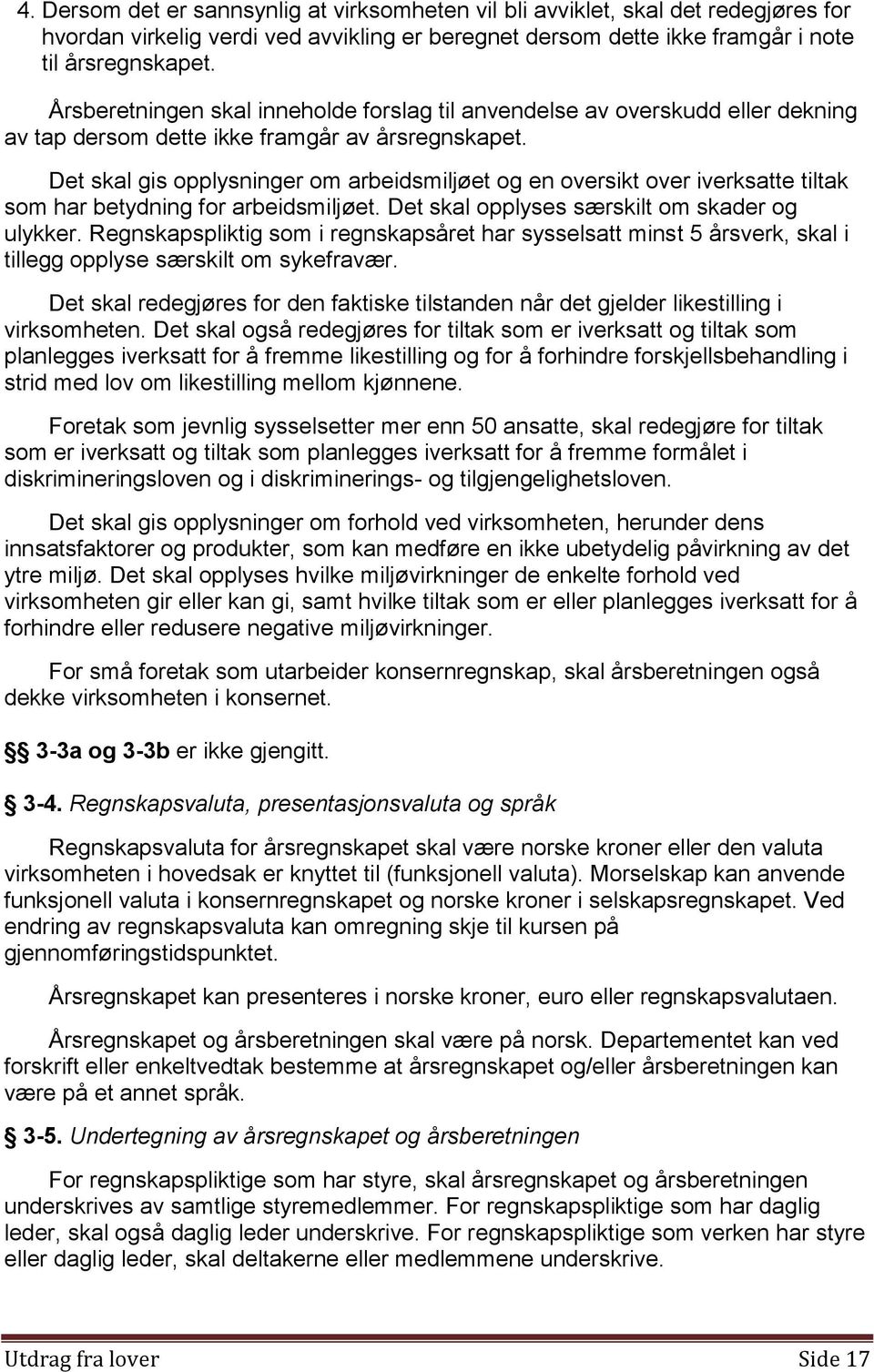 Det skal gis opplysninger om arbeidsmiljøet og en oversikt over iverksatte tiltak som har betydning for arbeidsmiljøet. Det skal opplyses særskilt om skader og ulykker.