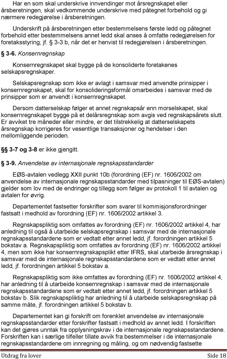 3-3 b, når det er henvist til redegjørelsen i årsberetningen. 3-6. Konsernregnskap Konsernregnskapet skal bygge på de konsoliderte foretakenes selskapsregnskaper.