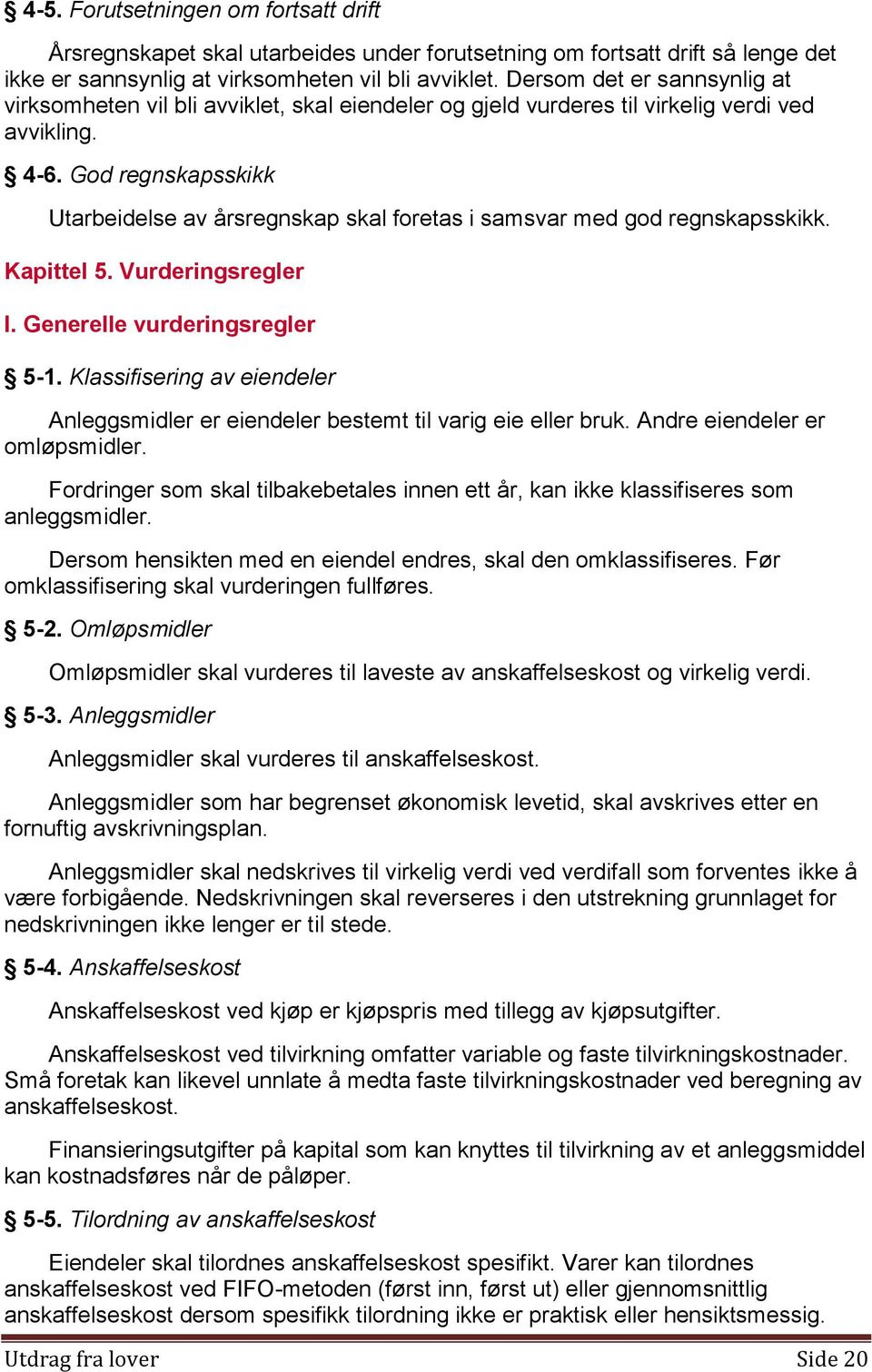 God regnskapsskikk Utarbeidelse av årsregnskap skal foretas i samsvar med god regnskapsskikk. Kapittel 5. Vurderingsregler I. Generelle vurderingsregler 5-1.