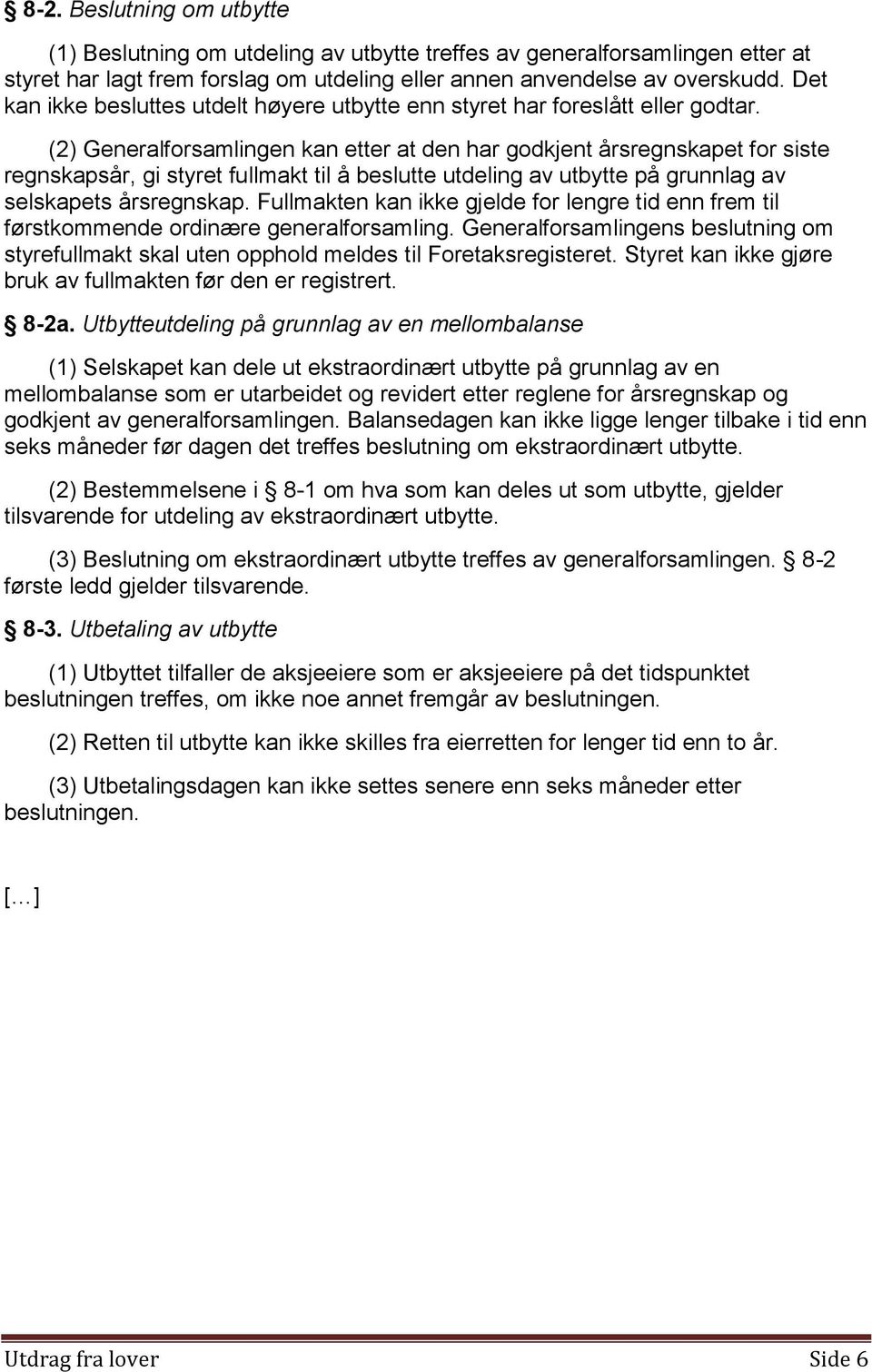 (2) Generalforsamlingen kan etter at den har godkjent årsregnskapet for siste regnskapsår, gi styret fullmakt til å beslutte utdeling av utbytte på grunnlag av selskapets årsregnskap.