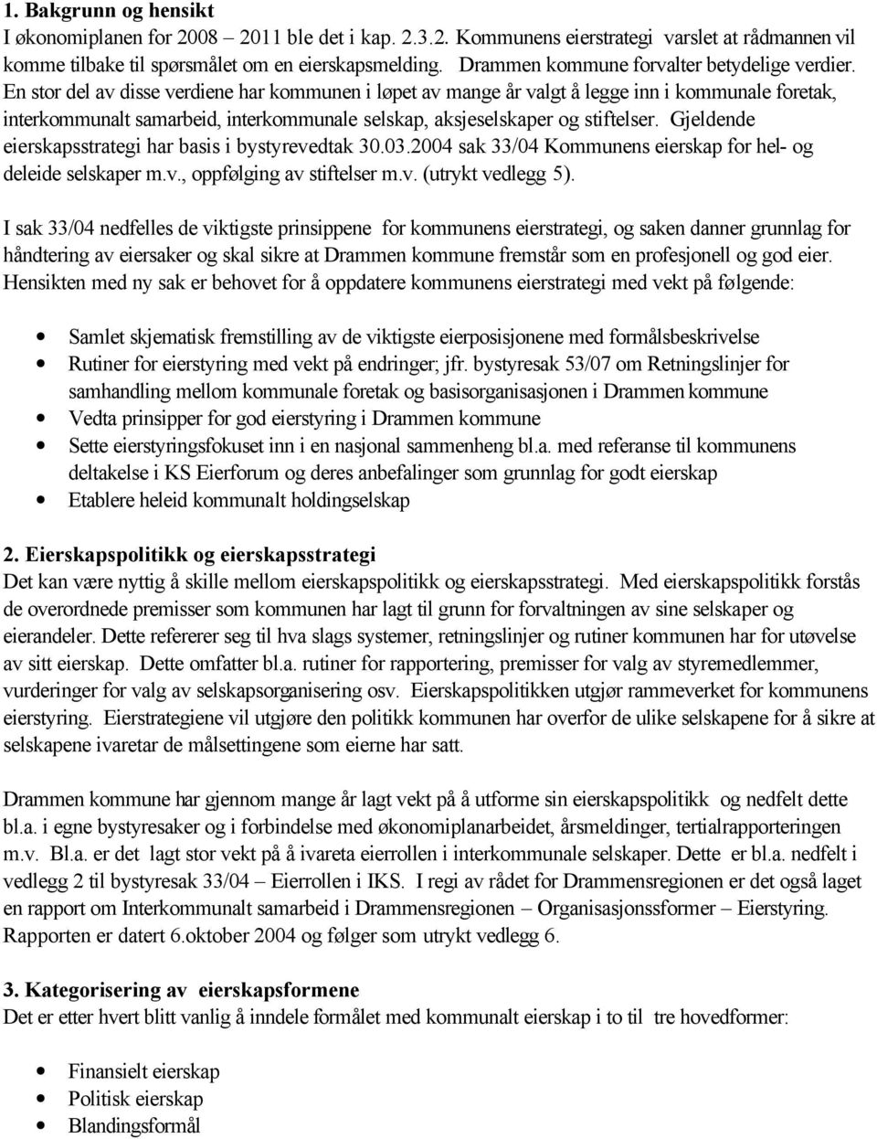 En stor del av disse verdiene har kommunen i løpet av mange år valgt å legge inn i kommunale foretak, interkommunalt samarbeid, interkommunale selskap, aksjeselskaper og stiftelser.