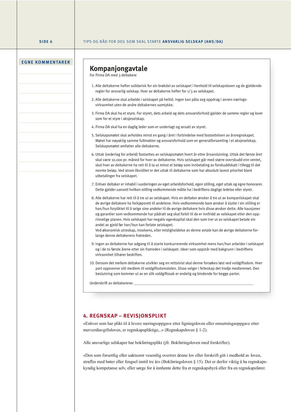 Alle deltakerne skal arbeide i selskapet på heltid. Ingen kan påta seg oppdrag i annen næringsvirksomhet uten de andre deltakernes samtykke. 3. Firma DA skal ha et styre.