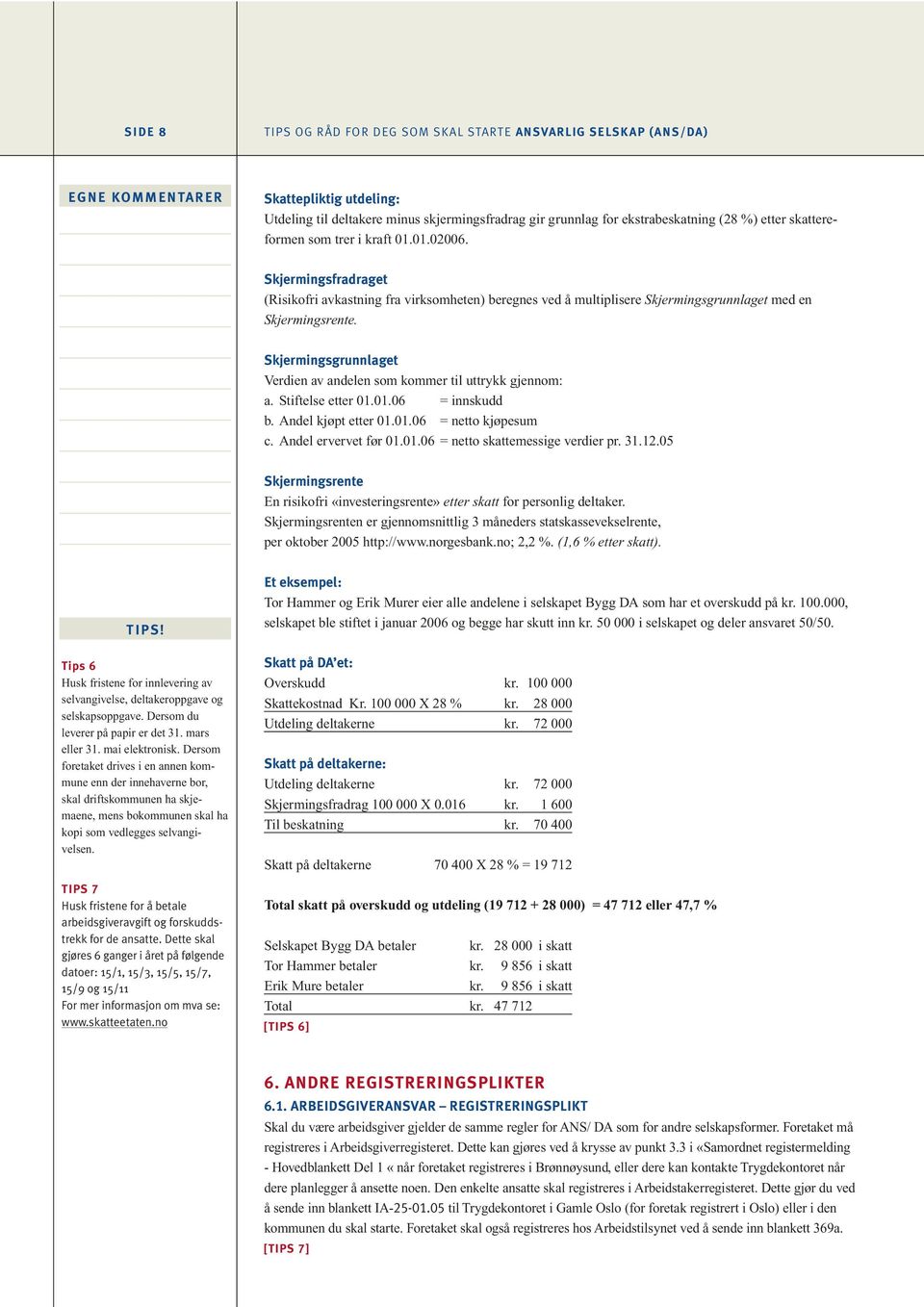 Skjermingsgrunnlaget Verdien av andelen som kommer til uttrykk gjennom: a. Stiftelse etter 01.01.06 = innskudd b. Andel kjøpt etter 01.01.06 = netto kjøpesum c. Andel ervervet før 01.01.06 = netto skattemessige verdier pr.