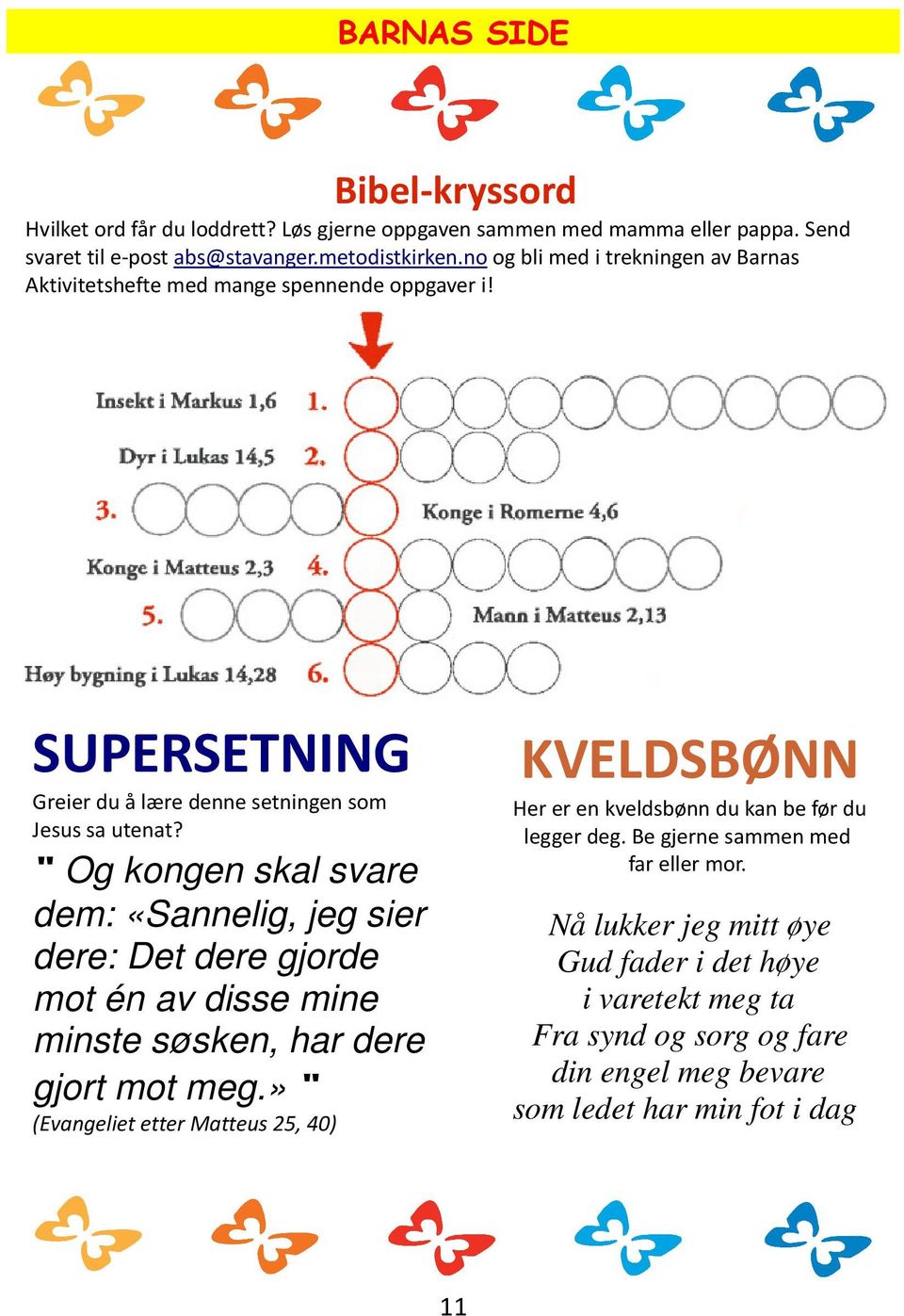 " Og kongen skal svare dem: «Sannelig, jeg sier dere: Det dere gjorde mot én av disse mine minste søsken, har dere gjort mot meg.