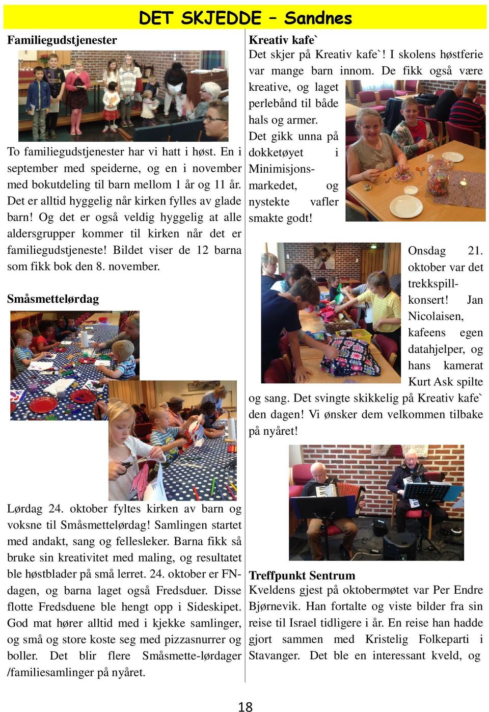 Bildet viser de 12 barna som fikk bok den 8. november. Småsmettelørdag DET SKJEDDE Sandnes Kreativ kafe` Det skjer på Kreativ kafe`! I skolens høstferie var mange barn innom.