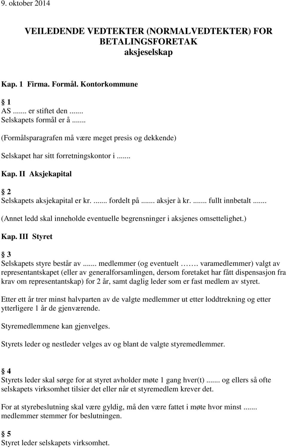 .. (Annet ledd skal inneholde eventuelle begrensninger i aksjenes omsettelighet.) Kap. III Styret 3 Selskapets styre består av... medlemmer (og eventuelt.