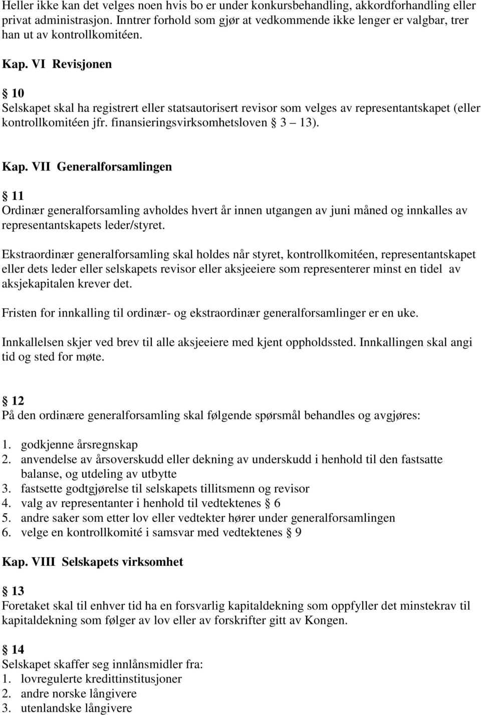 VI Revisjonen 10 Selskapet skal ha registrert eller statsautorisert revisor som velges av representantskapet (eller kontrollkomitéen jfr. finansieringsvirksomhetsloven 3 13). Kap.