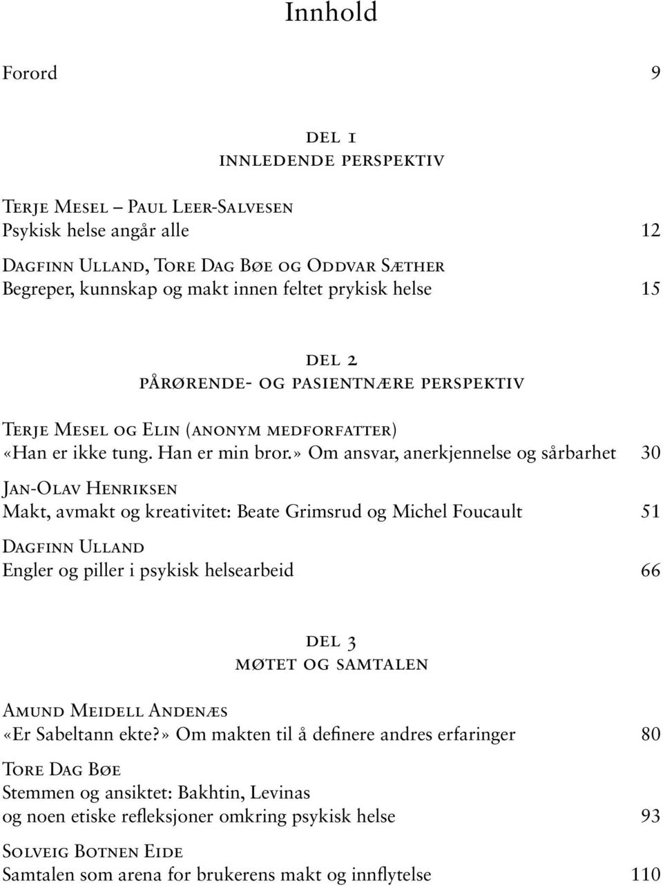 » Om ansvar, anerkjennelse og sårbarhet 30 Jan-Olav Henriksen Makt, avmakt og kreativitet: Beate Grimsrud og Michel Foucault 51 Dagfinn Ulland Engler og piller i psykisk helsearbeid 66 del 3 møtet og