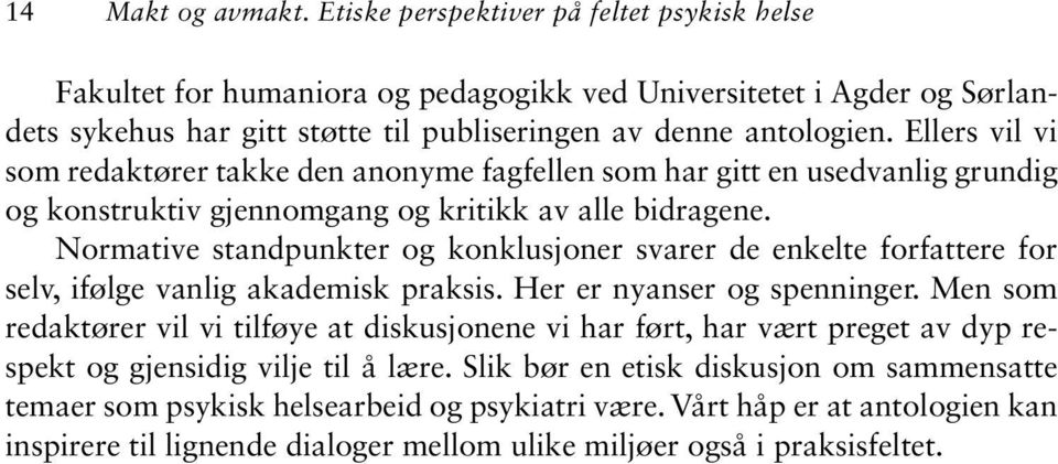 Ellers vil vi som redaktører takke den anonyme fagfellen som har gitt en usedvanlig grundig og konstruktiv gjennomgang og kritikk av alle bidragene.