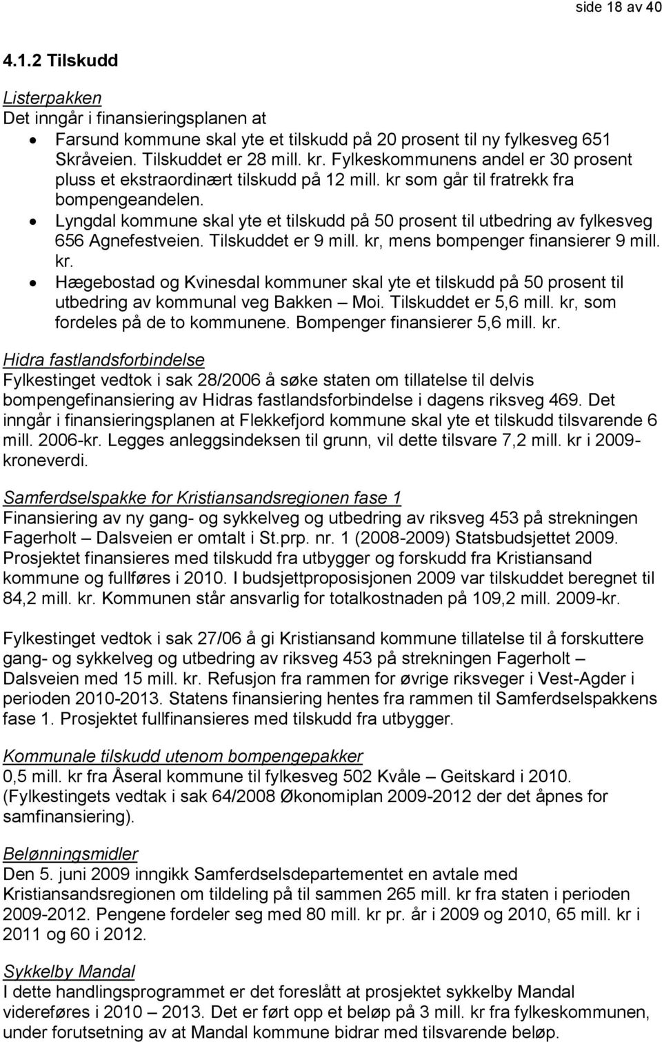 Lyngdal kommune skal yte et tilskudd på 50 prosent til utbedring av fylkesveg 656 Agnefestveien. Tilskuddet er 9 mill. kr,