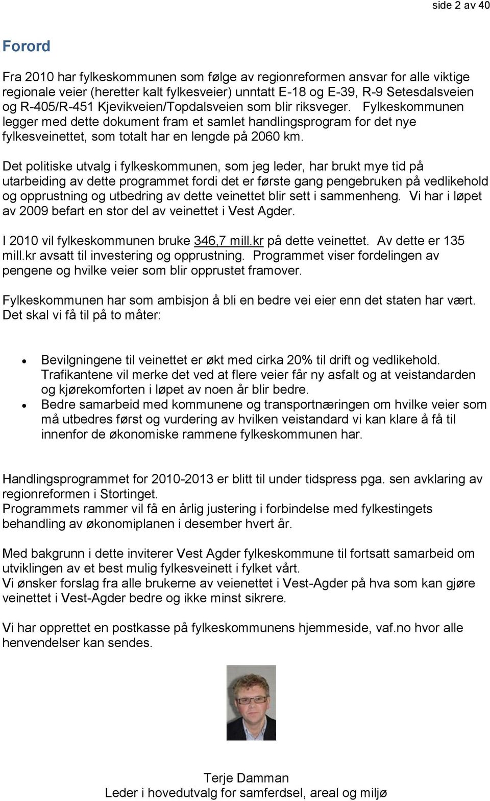 Det politiske utvalg i fylkeskommunen, som jeg leder, har brukt mye tid på utarbeiding av dette programmet fordi det er første gang pengebruken på vedlikehold og opprustning og utbedring av dette