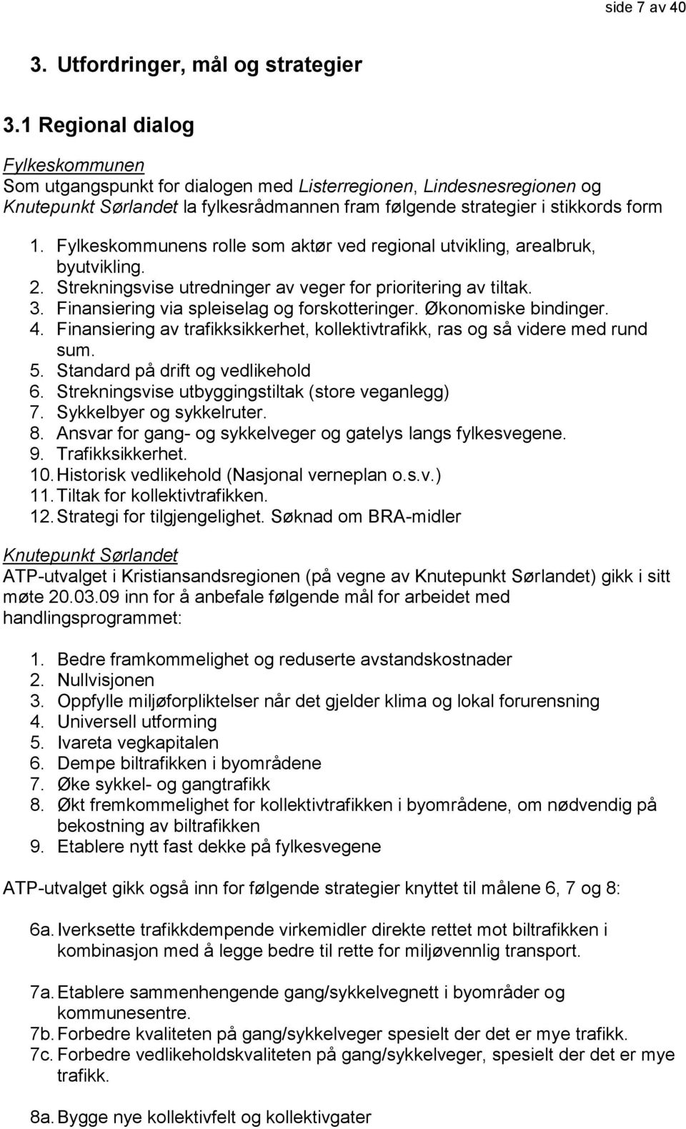 Fylkeskommunens rolle som aktør ved regional utvikling, arealbruk, byutvikling. 2. Strekningsvise utredninger av veger for prioritering av tiltak. 3. Finansiering via spleiselag og forskotteringer.