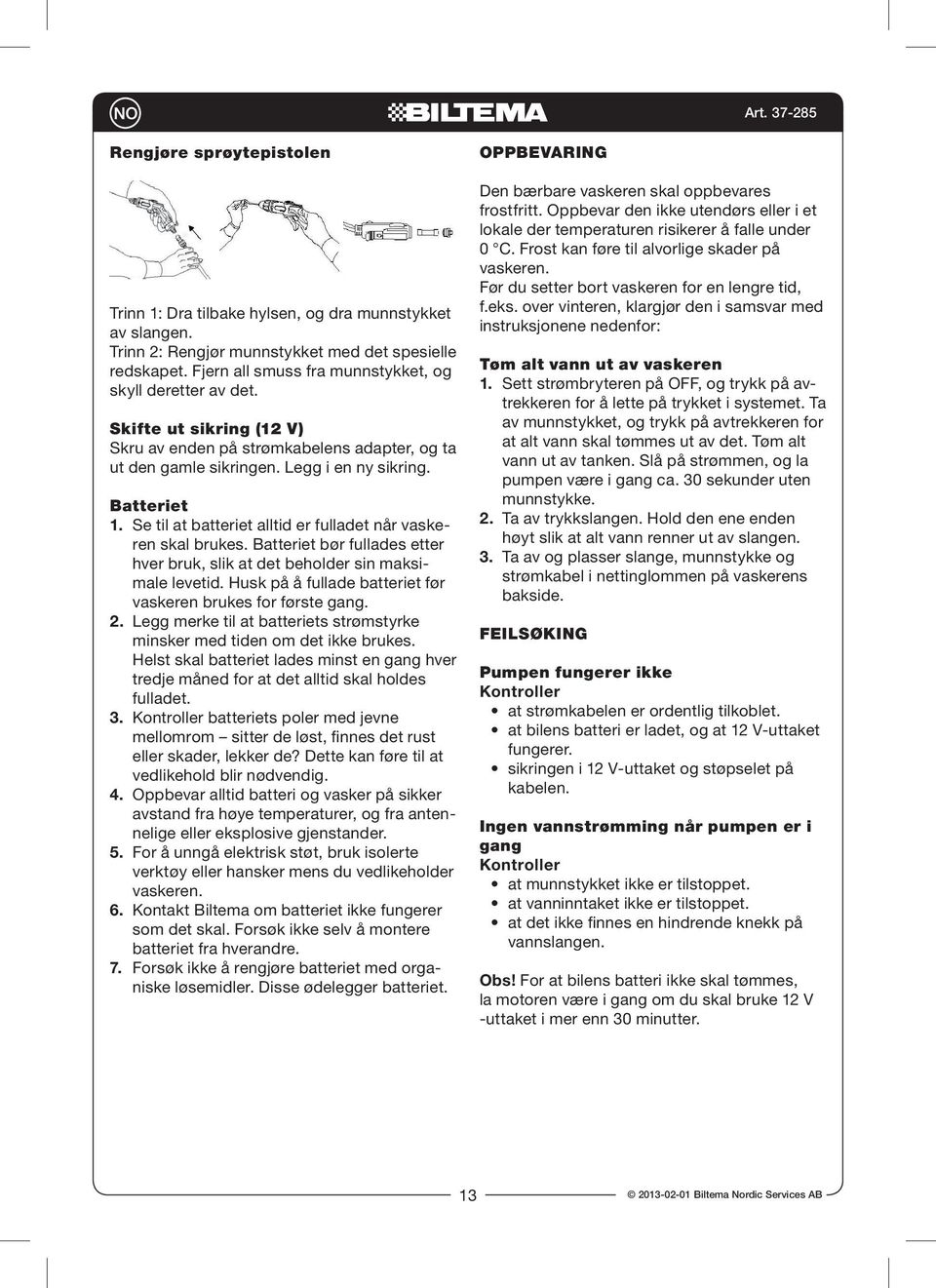 Se til at batteriet alltid er fulladet når vaskeren skal brukes. Batteriet bør fullades etter hver bruk, slik at det beholder sin maksimale levetid.