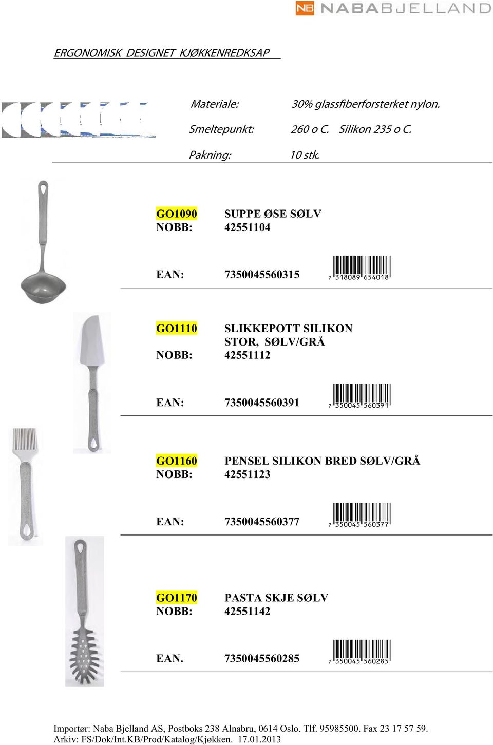 k%p=fgadjb< GO1160 PENSEL SILIKON BRED SØLV/GRÅ NOBB: 42551123 EAN: 7350045560377 <$p!k%p=fgadhh< GO1170 PASTA SKJE SØLV NOBB: 42551142 EAN.