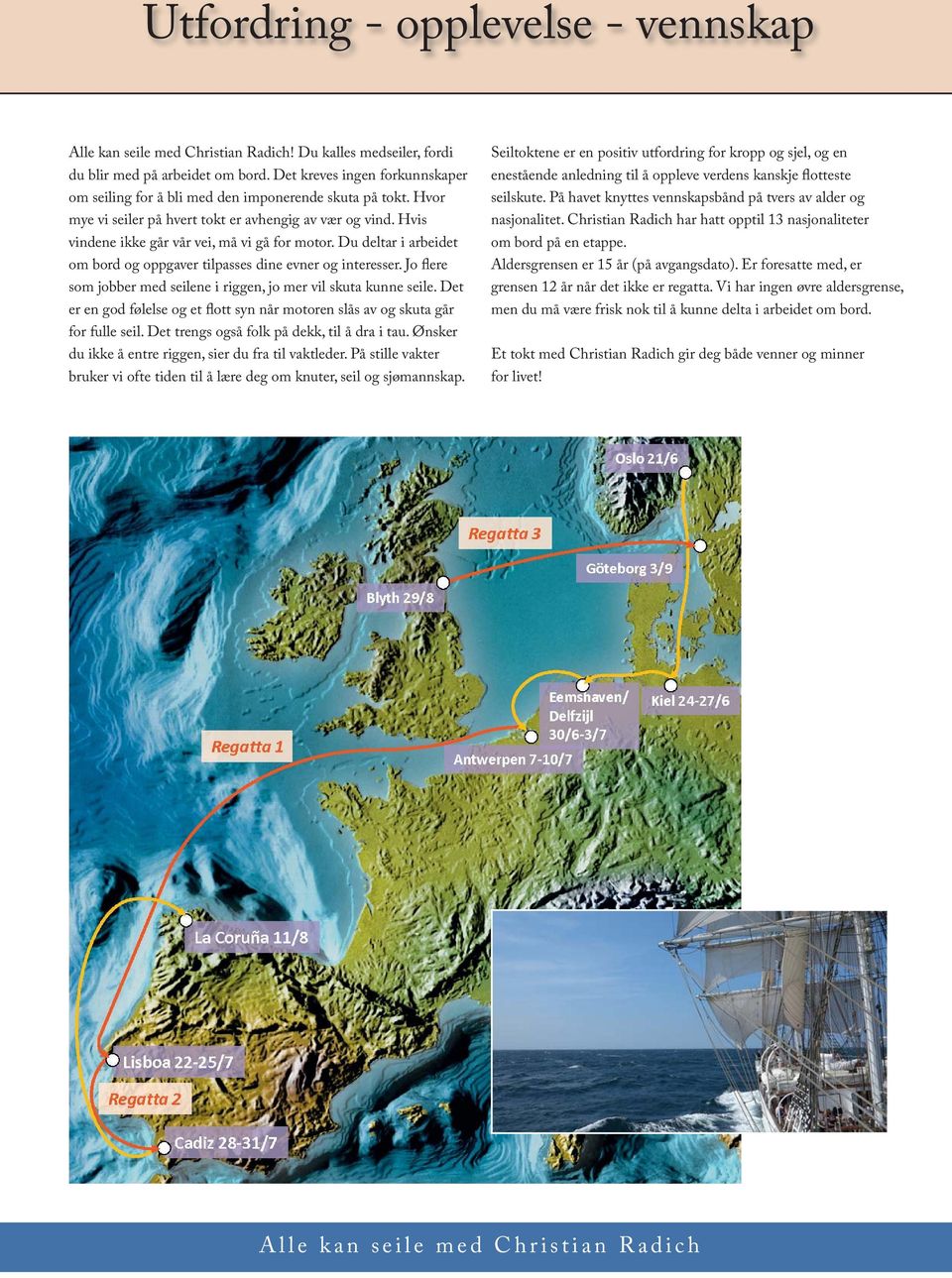 Du deltar i arbeidet om bord og oppgaver tilpasses dine evner og interesser. Jo flere som jobber med seilene i riggen, jo mer vil skuta kunne seile.