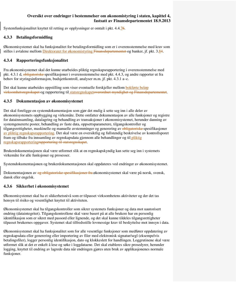 Finansdepartementet og banker, jf. pkt. 3.84. 4.3.4 Rapporteringsfunksjonalitet Fra økonomisystemet skal det kunne utarbeides pliktig regnskapsrapportering i overensstemmelse med pkt. 4.3.1 d, obligatoriske spesifikasjoner i overensstemmelse med pkt.