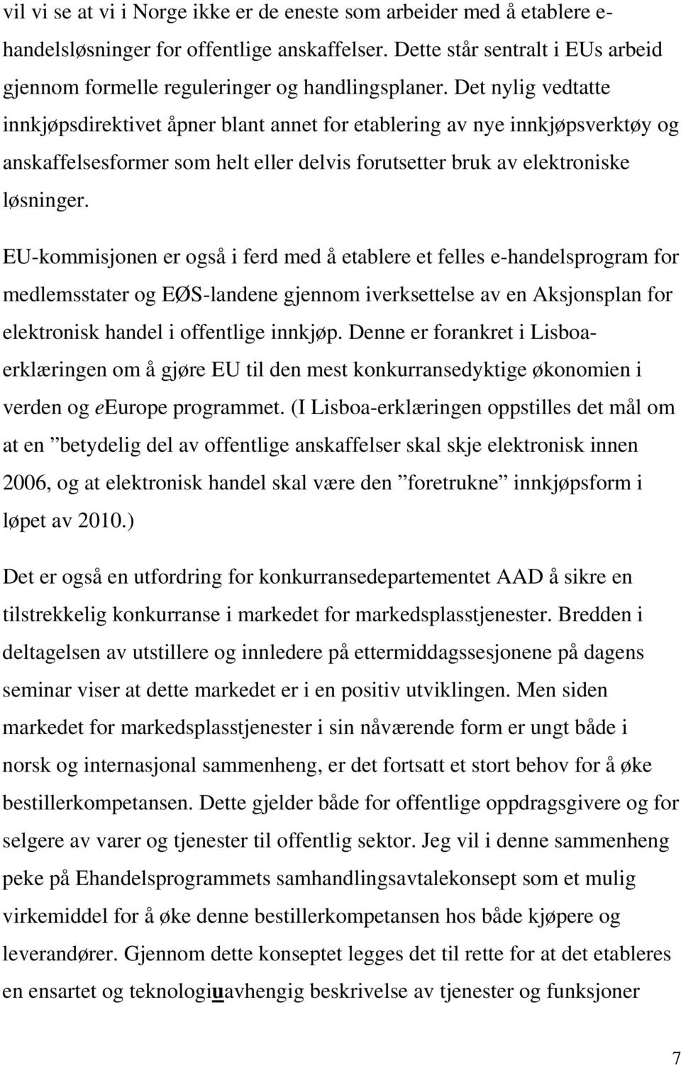 Det nylig vedtatte innkjøpsdirektivet åpner blant annet for etablering av nye innkjøpsverktøy og anskaffelsesformer som helt eller delvis forutsetter bruk av elektroniske løsninger.