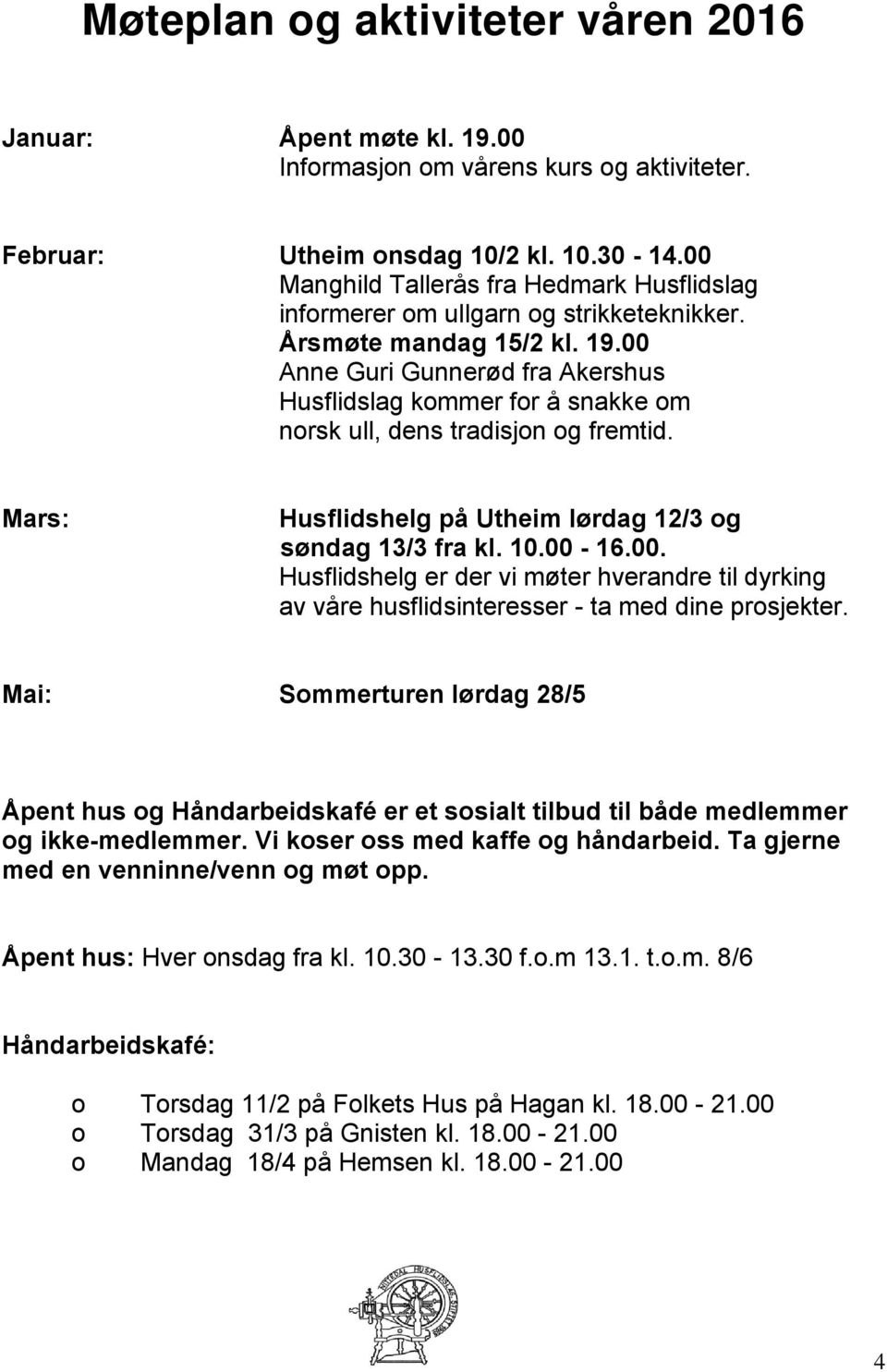 00 Anne Guri Gunnerød fra Akershus Husflidslag kommer for å snakke om norsk ull, dens tradisjon og fremtid. Mars: Husflidshelg på Utheim lørdag 12/3 og søndag 13/3 fra kl. 10.00-16.00. Husflidshelg er der vi møter hverandre til dyrking av våre husflidsinteresser - ta med dine prosjekter.