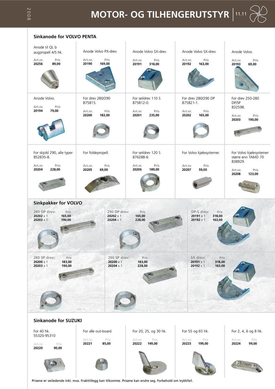 20203 190,00 For skjold 290, alle typer 852835-8. 20204 228,00 For foldepropell. 20205 69,00 For seildrev 120 S 876288-6. 20206 189,00 For Volvo kjølesystemer.