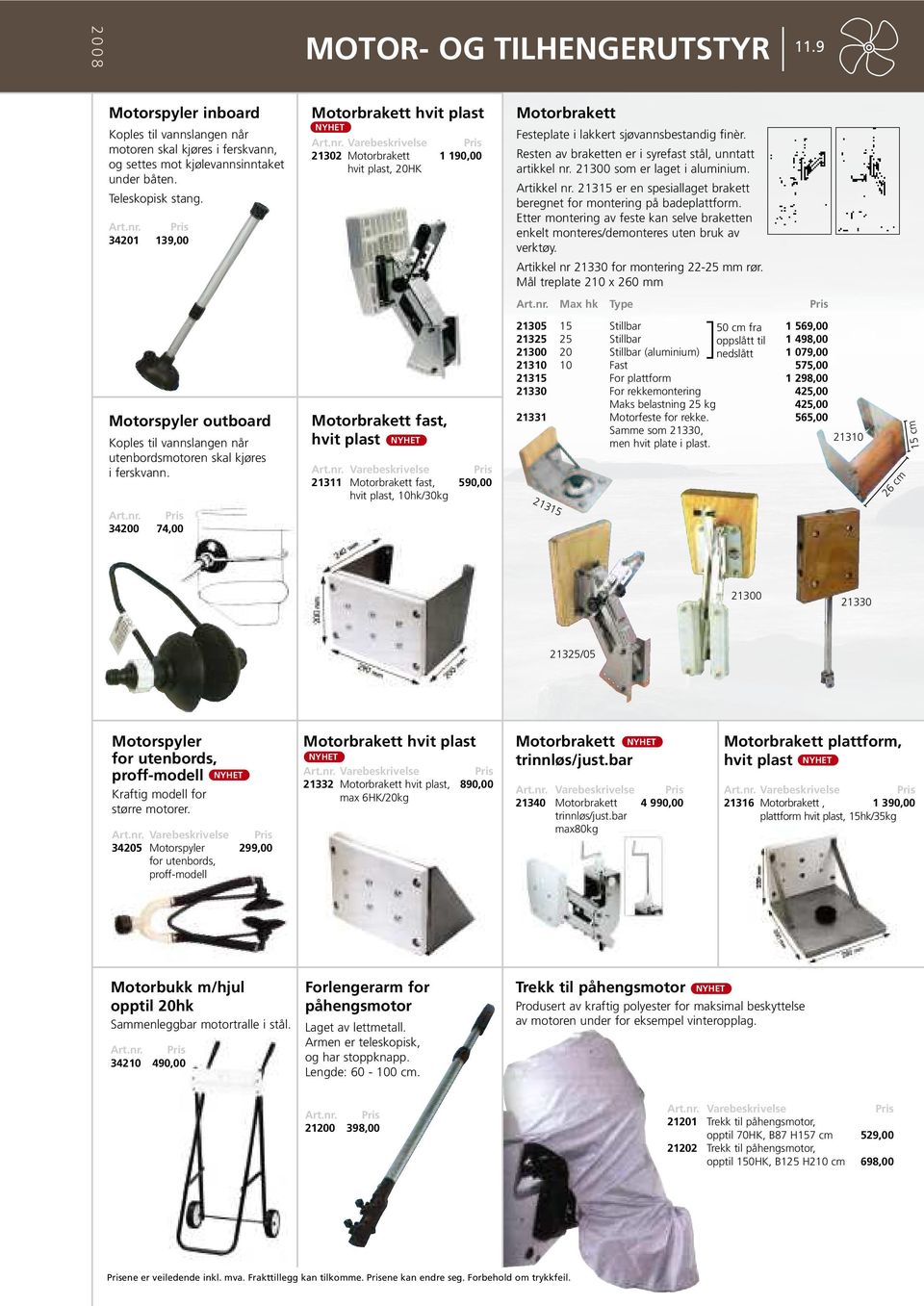 Resten av braketten er i syrefast stål, unntatt artikkel nr. 21300 som er laget i aluminium. Artikkel nr. 21315 er en spesiallaget brakett beregnet for montering på badeplattform.