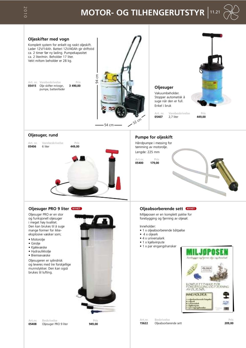 Stopper automatisk å suge når den er full. Enkel i bruk 54 cm 32 cm Art. nr. Varebeskrivelse 05407 2,7 liter 449,00 Oljesuger, rund Art. nr. Varebeskrivelse 05406 6 liter 449,00 Pumpe for oljeskift Håndpumpe i messing for tømming av motorolje.