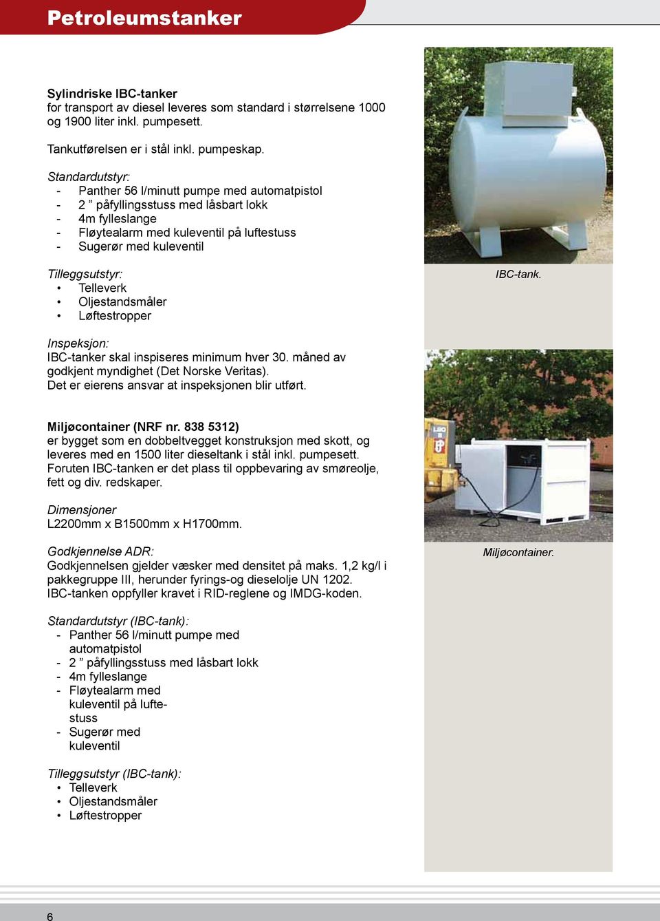 Løftestropper IBC-tank. Inspeksjon: IBC-tanker skal inspiseres minimum hver 30. måned av godkjent myndighet (Det Norske Veritas). Det er eierens ansvar at inspeksjonen blir utført.