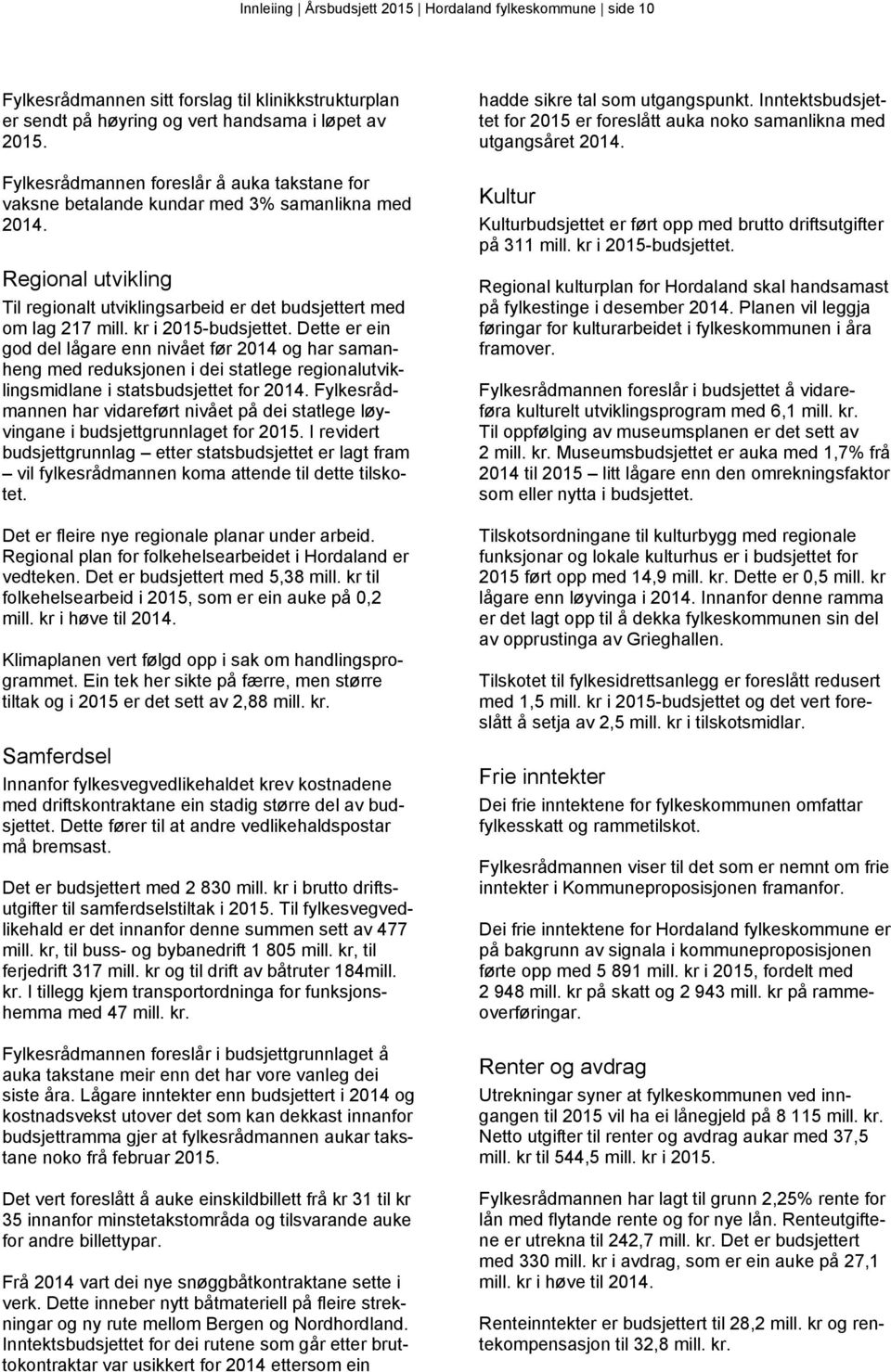 kr i 2015-budsjettet. Dette er ein god del lågare enn nivået før 2014 og har samanheng med reduksjonen i dei statlege regionalutviklingsmidlane i statsbudsjettet for 2014.