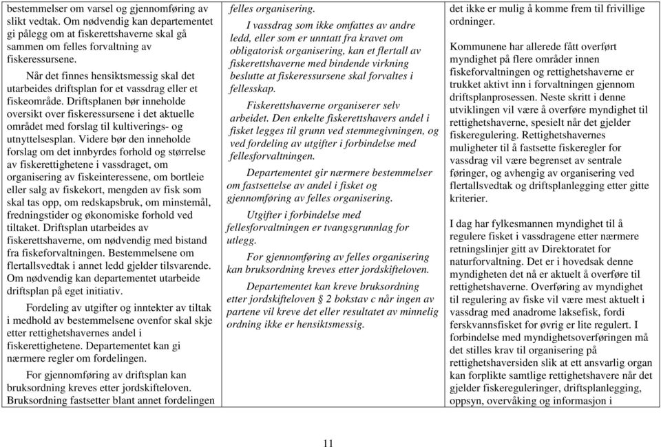 Driftsplanen bør inneholde oversikt over fiskeressursene i det aktuelle området med forslag til kultiverings- og utnyttelsesplan.