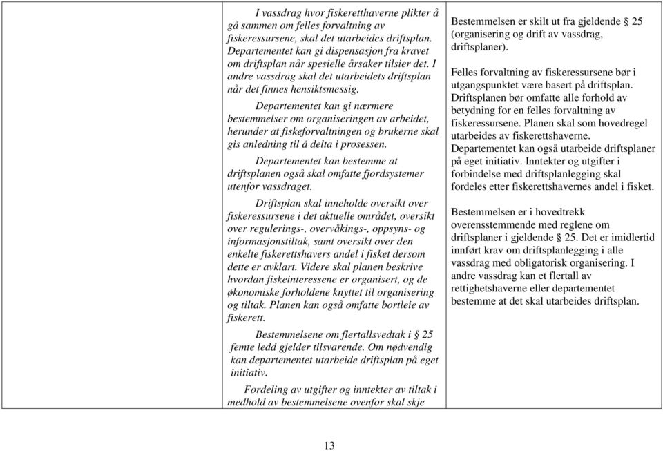 Departementet kan gi nærmere bestemmelser om organiseringen av arbeidet, herunder at fiskeforvaltningen og brukerne skal gis anledning til å delta i prosessen.