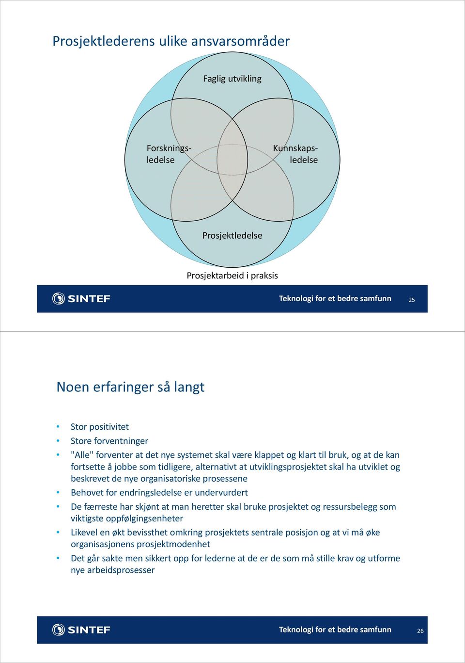 organisatoriske prosessene Behovet for endringsledelse er undervurdert De færreste har skjønt at man heretter skal bruke prosjektet og ressursbelegg som viktigste oppfølgingsenheter Likevel en økt