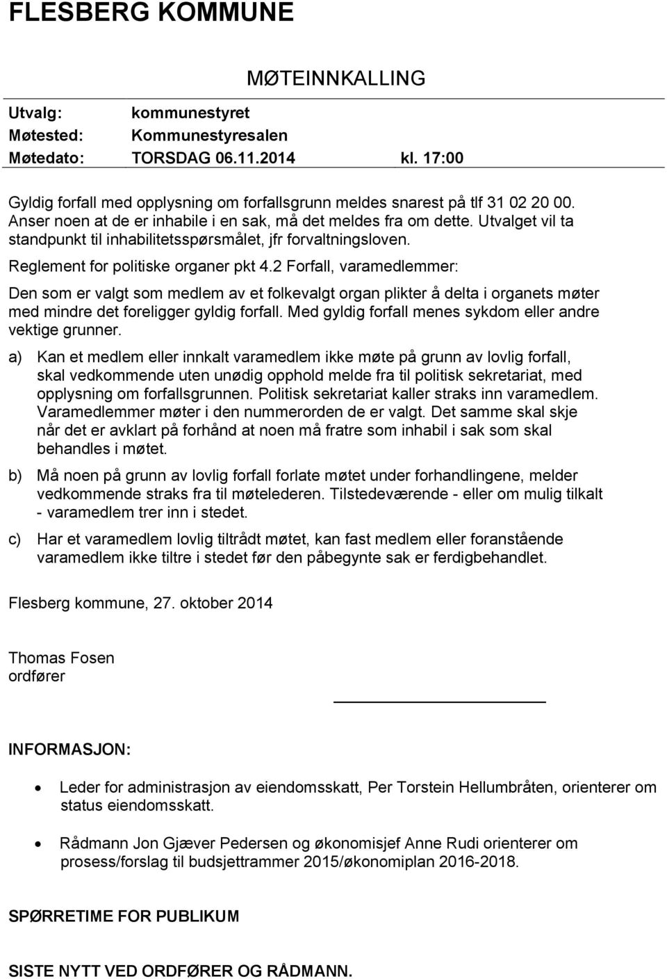 Utvalget vil ta standpunkt til inhabilitetsspørsmålet, jfr forvaltningsloven. Reglement for politiske organer pkt 4.