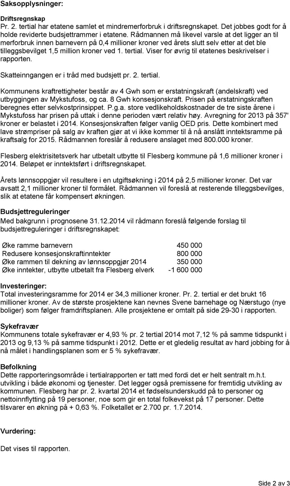 Viser for øvrig til etatenes beskrivelser i rapporten. Skatteinngangen er i tråd med budsjett pr. 2. tertial.