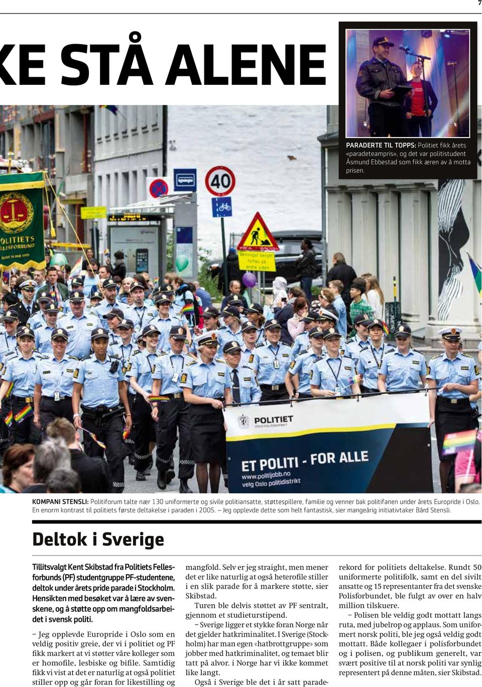 En enorm kontrast til politiets første deltakelse i paraden i 2005. Jeg opplevde dette som helt fantastisk, sier mangeårig initiativtaker Bård Stensli.