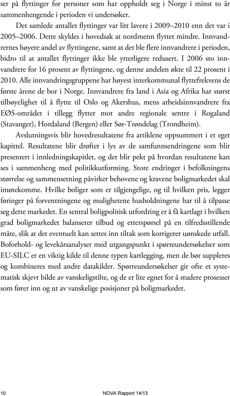 Innvandrernes høyere andel av flyttingene, samt at det ble flere innvandrere i perioden, bidro til at antallet flyttinger ikke ble ytterligere redusert.