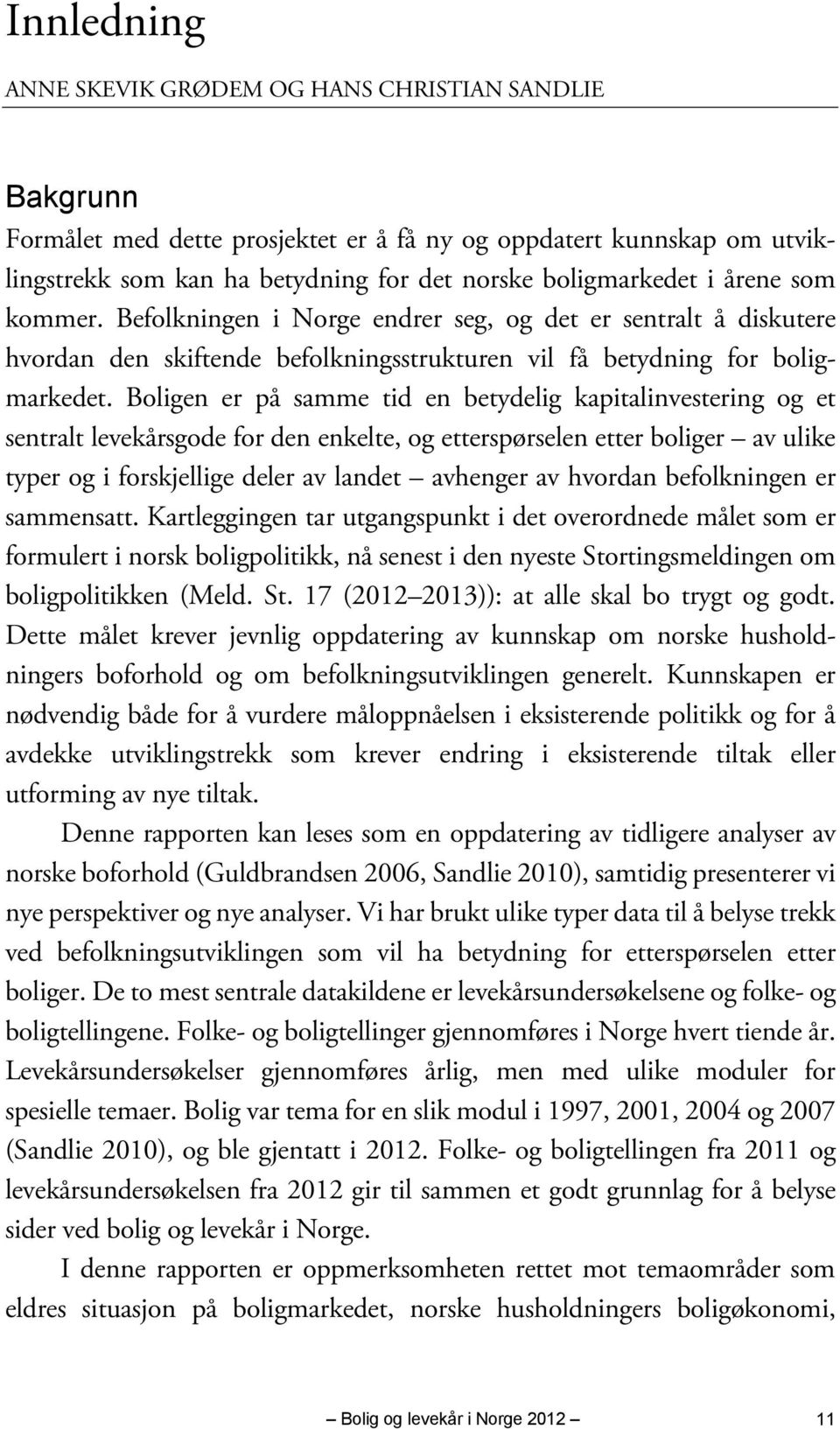 Boligen er på samme tid en betydelig kapitalinvestering og et sentralt levekårsgode for den enkelte, og etterspørselen etter boliger av ulike typer og i forskjellige deler av landet avhenger av