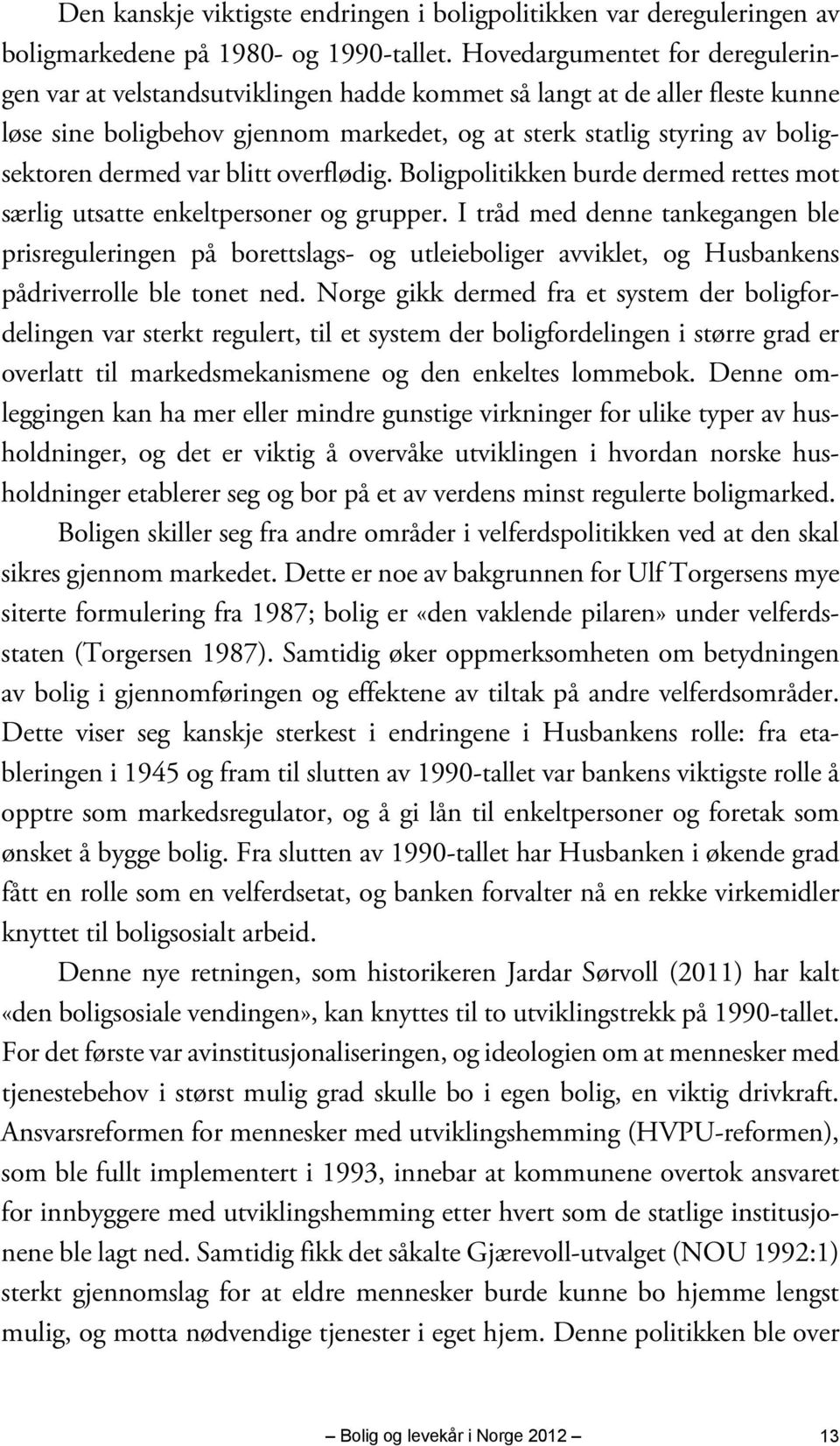 dermed var blitt overflødig. Boligpolitikken burde dermed rettes mot særlig utsatte enkeltpersoner og grupper.